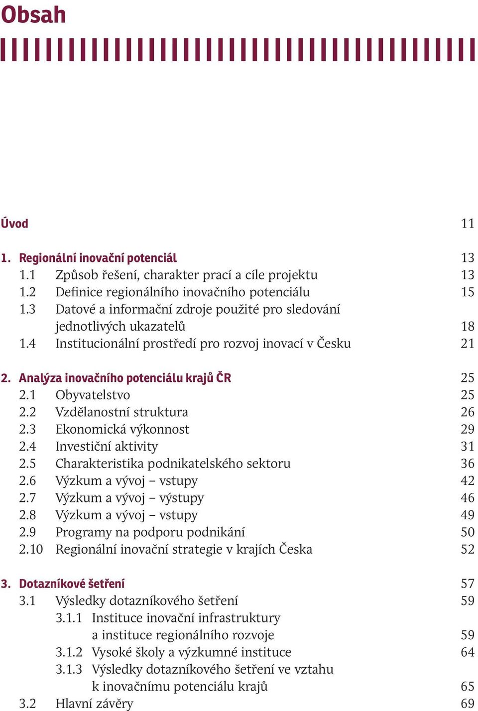 1 Obyvatelstvo 25 2.2 Vzdělanostní struktura 26 2.3 Ekonomická výkonnost 29 2.4 Investiční aktivity 31 2.5 Charakteristika podnikatelského sektoru 36 2.6 Výzkum a vývoj vstupy 42 2.