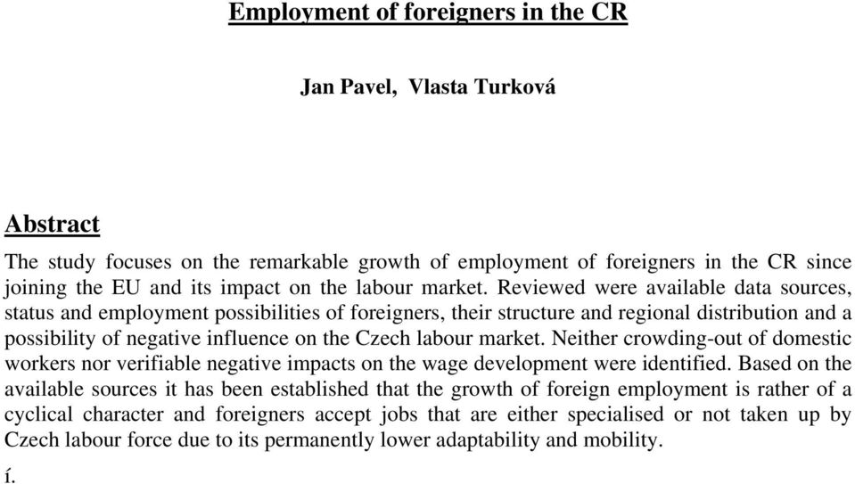 Reviewed were available data sources, status and employment possibilities of foreigners, their structure and regional distribution and a possibility of negative influence on the Czech  Neither