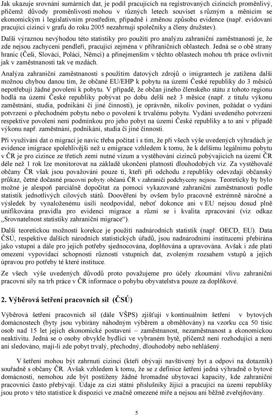 Další výraznou nevýhodou této statistiky pro použití pro analýzu zahraniční zaměstnanosti je, že zde nejsou zachyceni pendleři, pracující zejména v příhraničních oblastech.