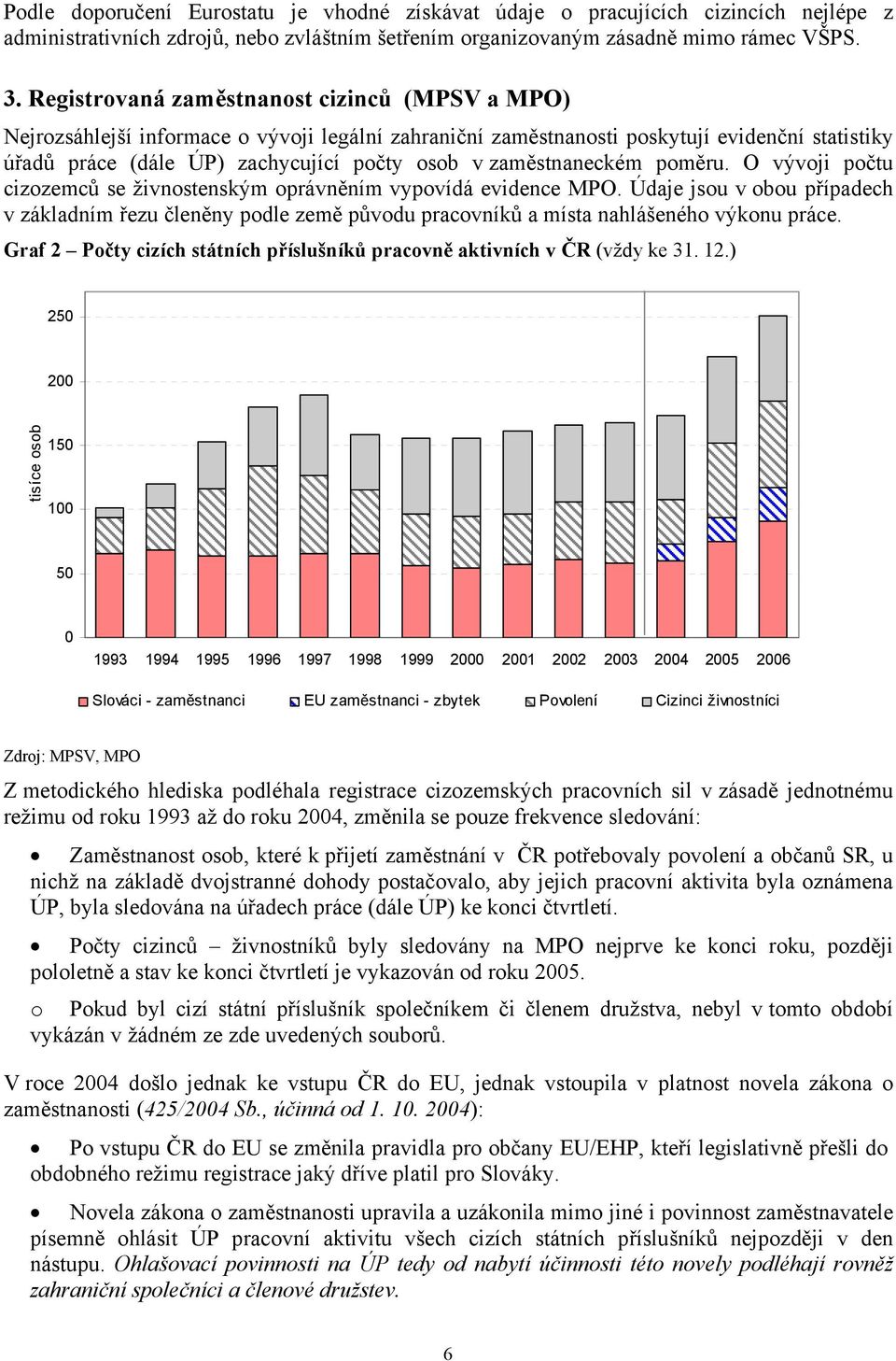 zaměstnaneckém poměru. O vývoji počtu cizozemců se živnostenským oprávněním vypovídá evidence MPO.