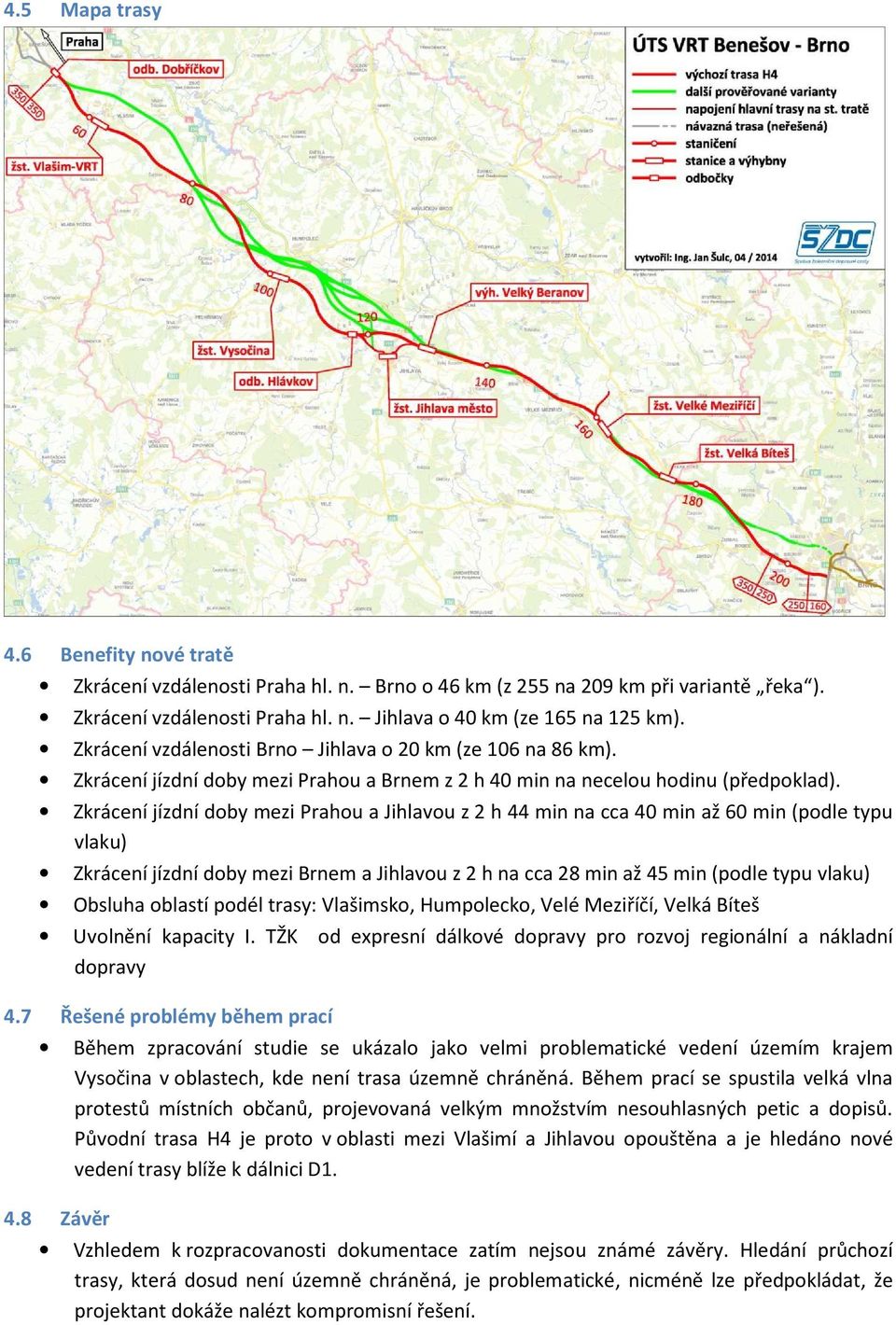 Zkrácení jízdní doby mezi Prahou a Jihlavou z 2 h 44 min na cca 40 min až 60 min (podle typu vlaku) Zkrácení jízdní doby mezi Brnem a Jihlavou z 2 h na cca 28 min až 45 min (podle typu vlaku) Obsluha