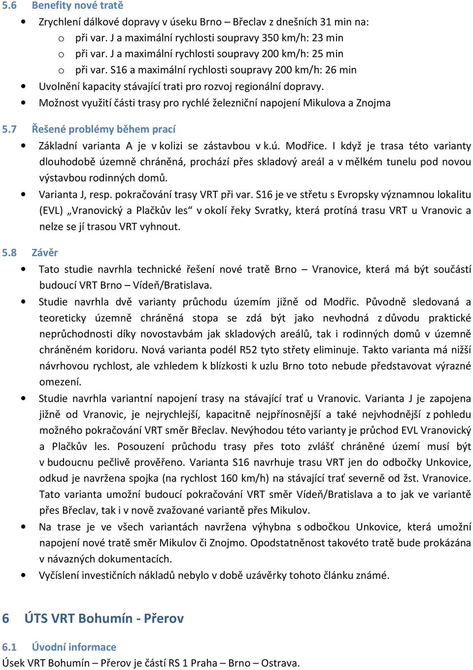 Možnost využití části trasy pro rychlé železniční napojení Mikulova a Znojma 5.7 Řešené problémy během prací Základní varianta A je v kolizi se zástavbou v k.ú. Modřice.