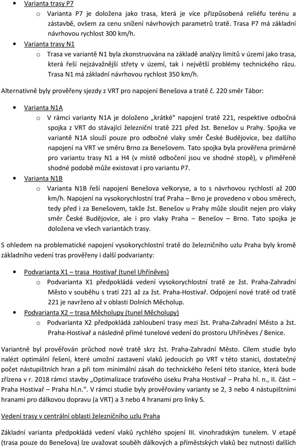 Varianta trasy N1 o Trasa ve variantě N1 byla zkonstruována na základě analýzy limitů v území jako trasa, která řeší nejzávažnější střety v území, tak i největší problémy technického rázu.