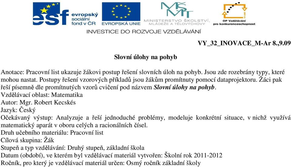 Rober Kecké Jazyk: Čeký Očekáaný ýup: Analyzuje a řeší jednoduché problémy, modeluje konkréní iuace, nichž yužíá maemaický apará oboru celých a racionálních číel.