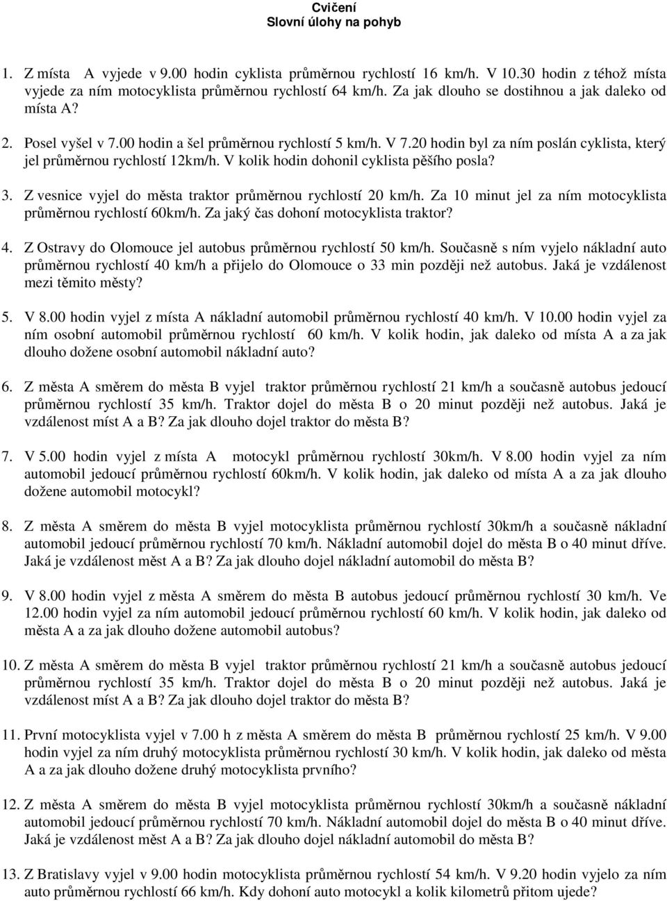 V kolik hodin dohonil cyklia pěšího pola? 3. Z enice yjel do měa rakor průměrnou rychloí 20 km/h. Za 10 minu jel za ním moocyklia průměrnou rychloí 60km/h. Za jaký ča dohoní moocyklia rakor? 4.