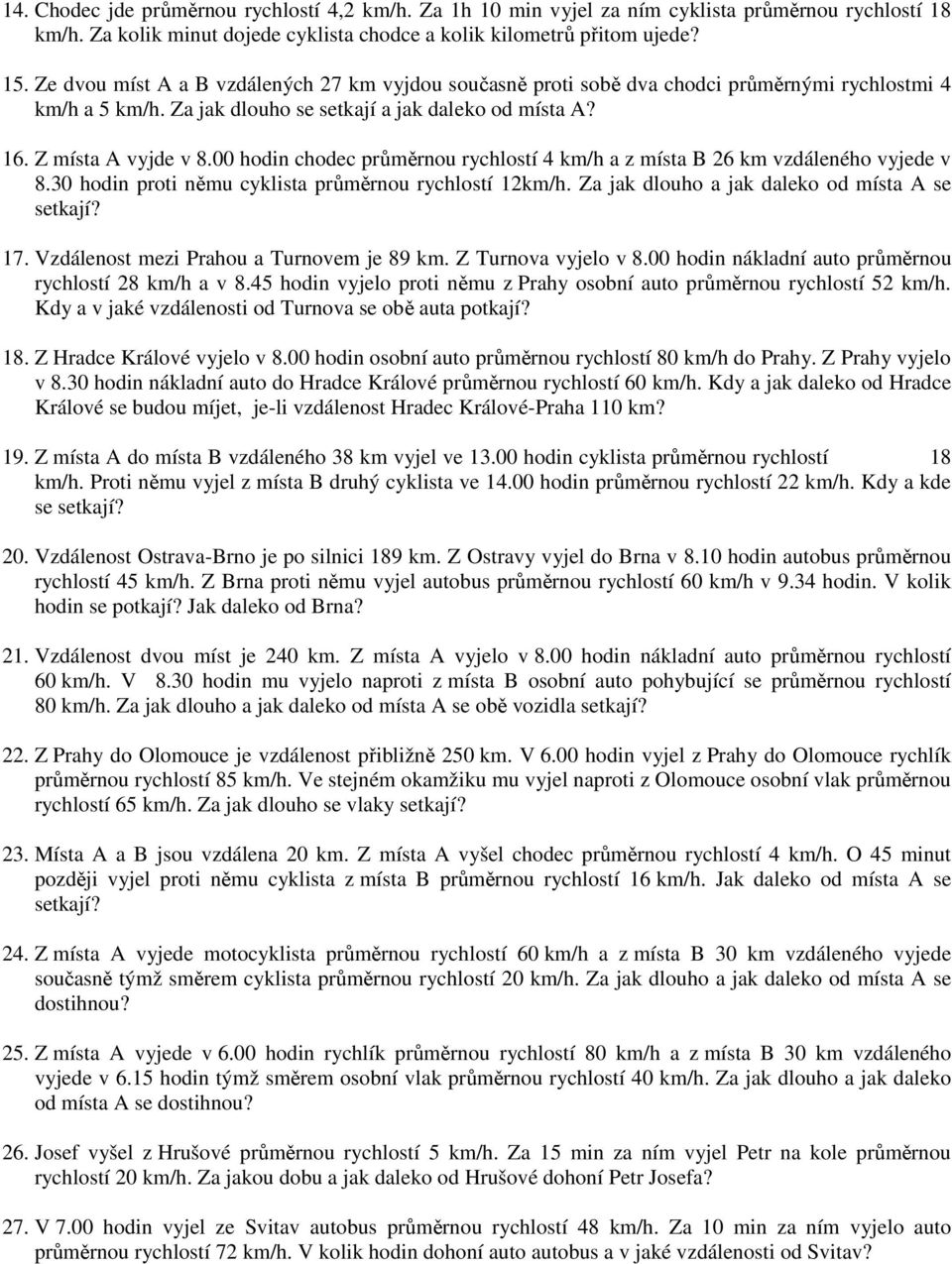 00 hodin chodec průměrnou rychloí 4 km/h a z mía B 26 km zdáleného yjede 8.30 hodin proi němu cyklia průměrnou rychloí 12km/h. Za jak dlouho a jak daleko od mía A e ekají? 17.