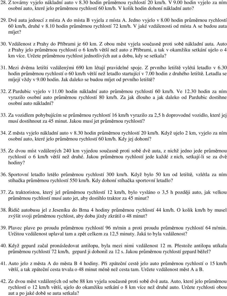 Vzdáleno z Prahy do Příbrami je 60 km. Z obou mě yjela oučaně proi obě nákladní aua. Auo z Prahy jelo průměrnou rychloí o 6 km/h ěší než auo z Příbrami, a ak okamžiku ekání ujelo o 4 km íce.