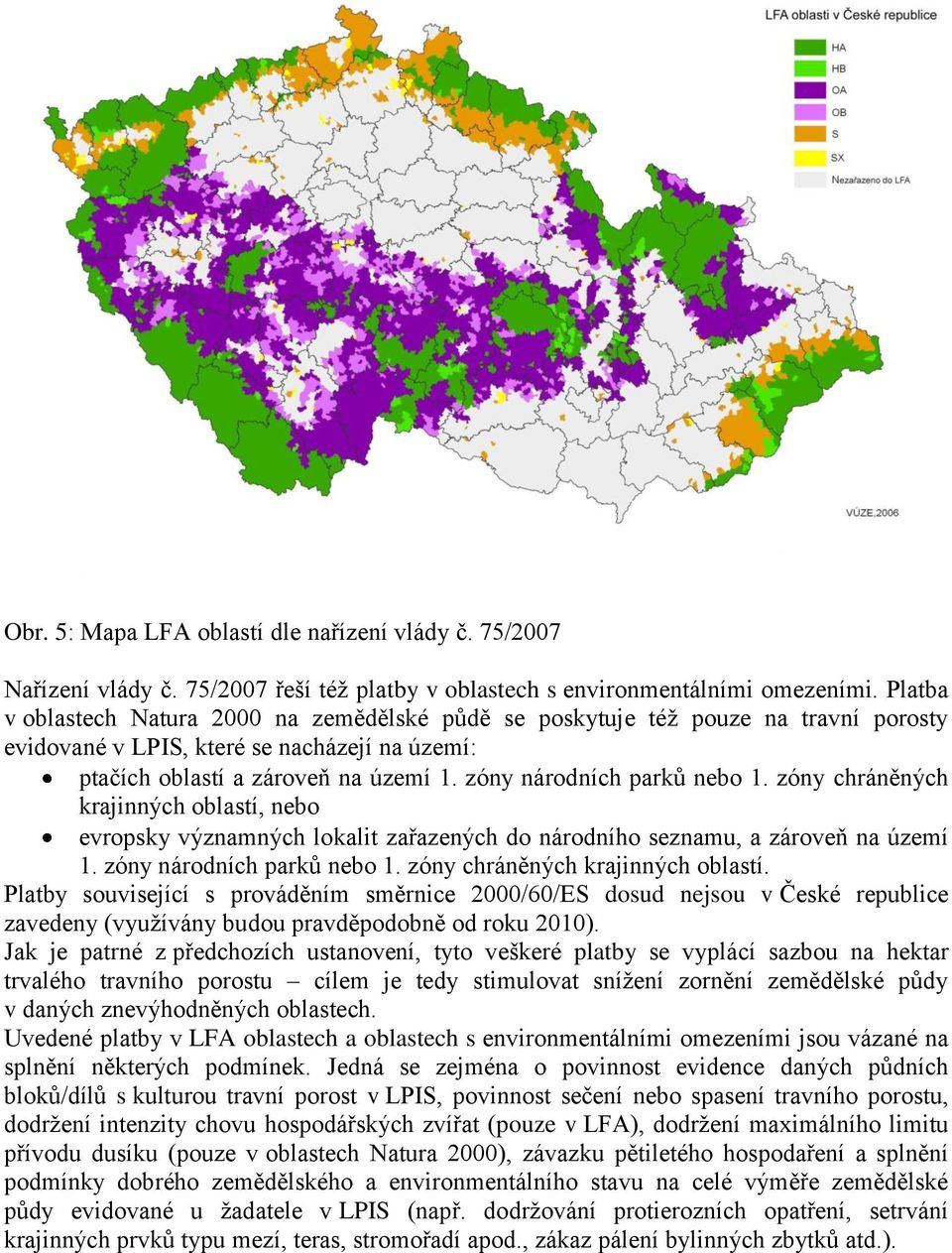 zóny národních parků nebo 1. zóny chráněných krajinných oblastí, nebo evropsky významných lokalit zařazených do národního seznamu, a zároveň na území 1. zóny národních parků nebo 1.