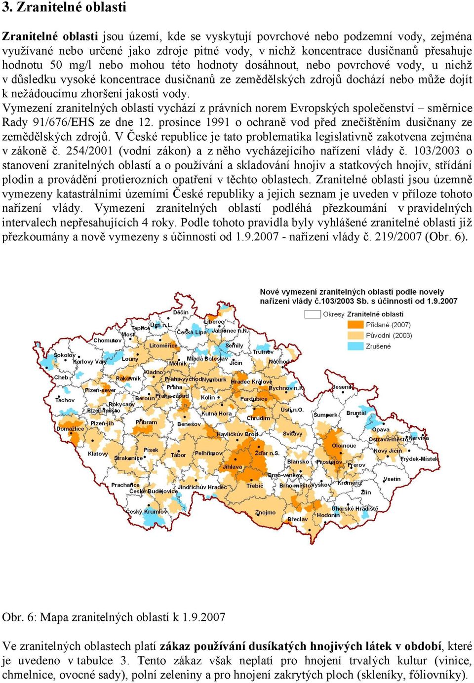 vody. Vymezení zranitelných oblastí vychází z právních norem Evropských společenství směrnice Rady 91/676/EHS ze dne 12. prosince 1991 o ochraně vod před znečištěním dusičnany ze zemědělských zdrojů.