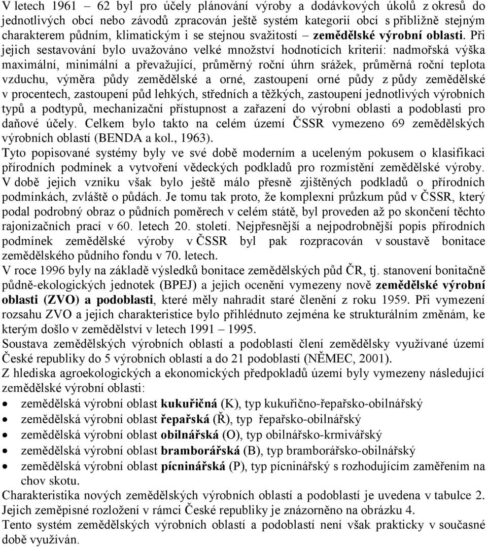 Při jejich sestavování bylo uvažováno velké množství hodnotících kriterií: nadmořská výška maximální, minimální a převažující, průměrný roční úhrn srážek, průměrná roční teplota vzduchu, výměra půdy