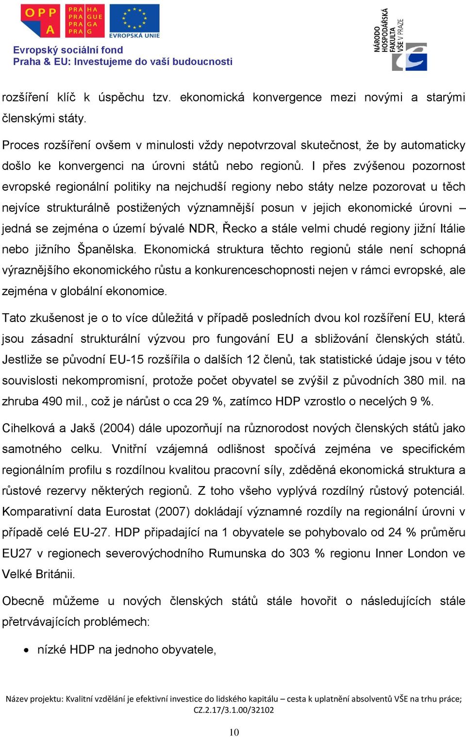 I přes zvýšenou pozornost evropské regionální politiky na nejchudší regiony nebo státy nelze pozorovat u těch nejvíce strukturálně postižených významnější posun v jejich ekonomické úrovni jedná se