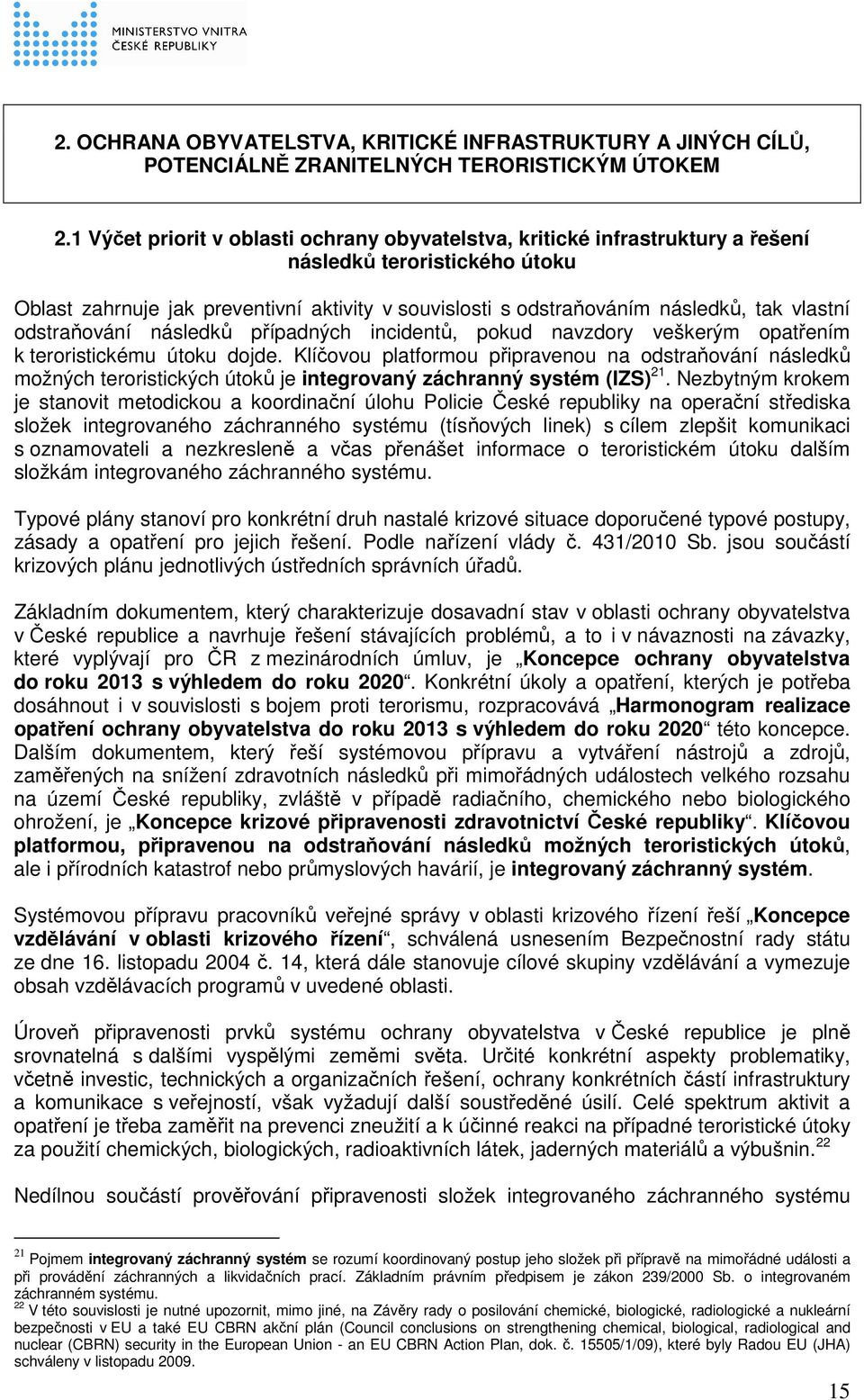 vlastní odstraňování následků případných incidentů, pokud navzdory veškerým opatřením k teroristickému útoku dojde.