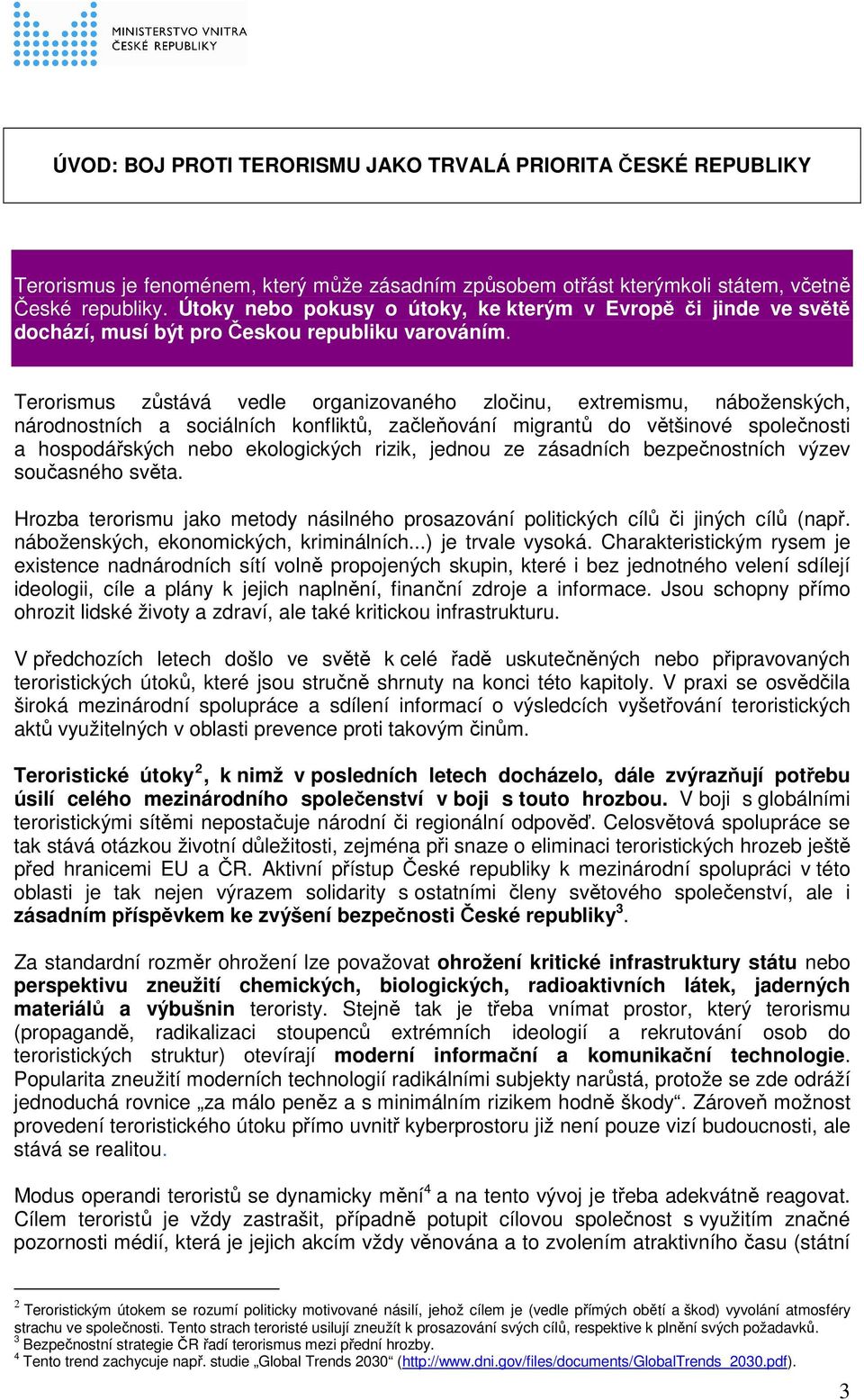 Terorismus zůstává vedle organizovaného zločinu, extremismu, náboženských, národnostních a sociálních konfliktů, začleňování migrantů do většinové společnosti a hospodářských nebo ekologických rizik,