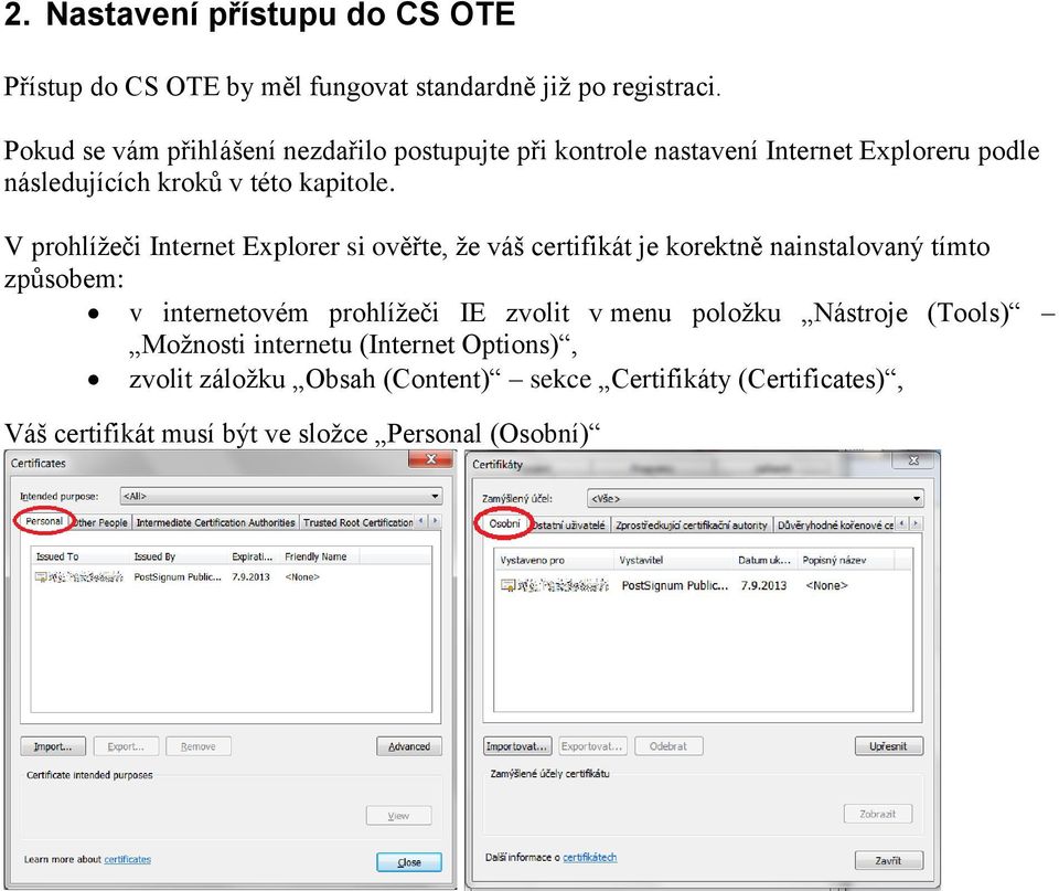 V prohlížeči Internet Explorer si ověřte, že váš certifikát je korektně nainstalovaný tímto způsobem: v internetovém prohlížeči IE zvolit