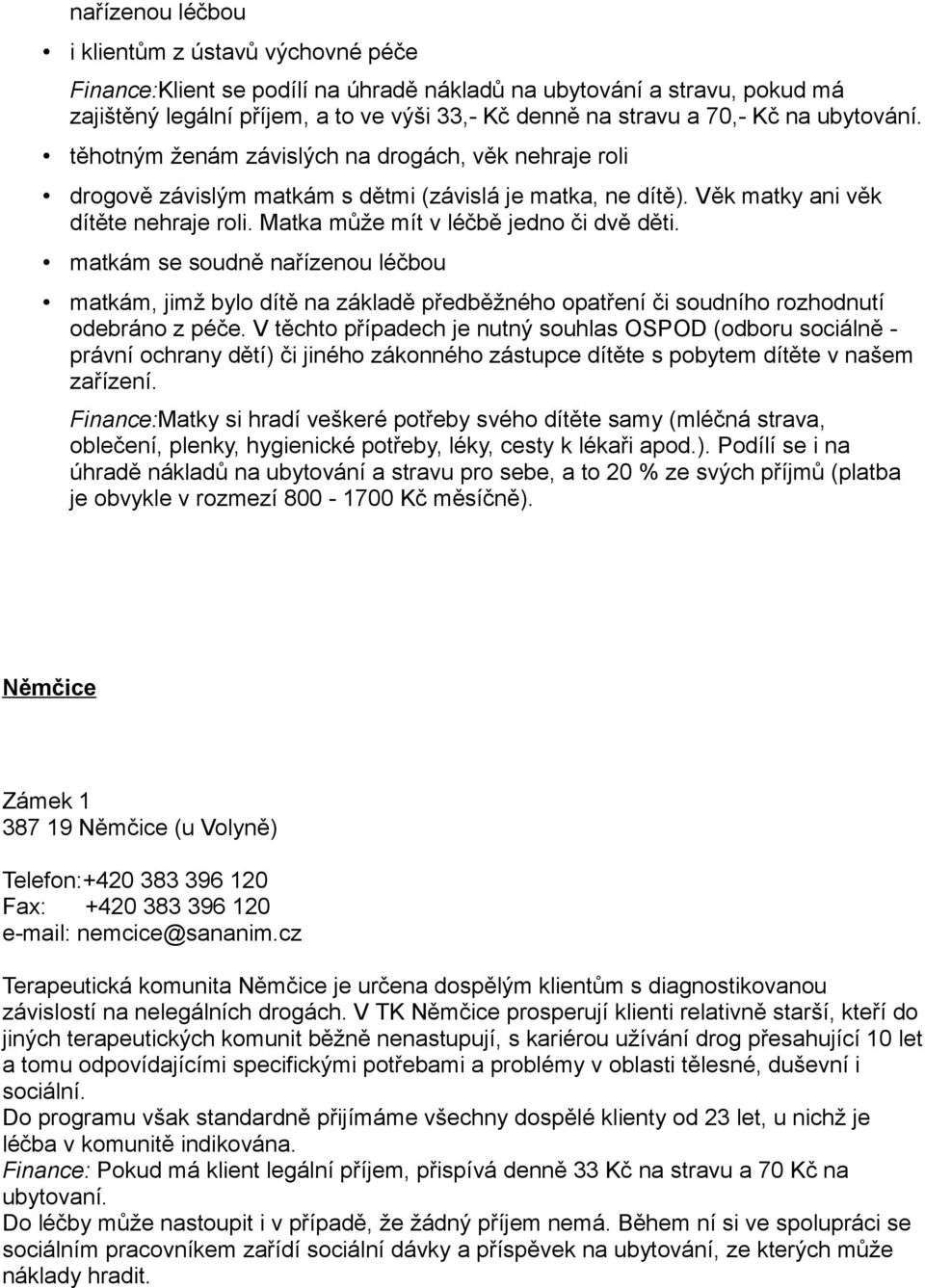 Matka může mít v léčbě jedno či dvě děti. matkám se soudně nařízenou léčbou matkám, jimž bylo dítě na základě předběžného opatření či soudního rozhodnutí odebráno z péče.