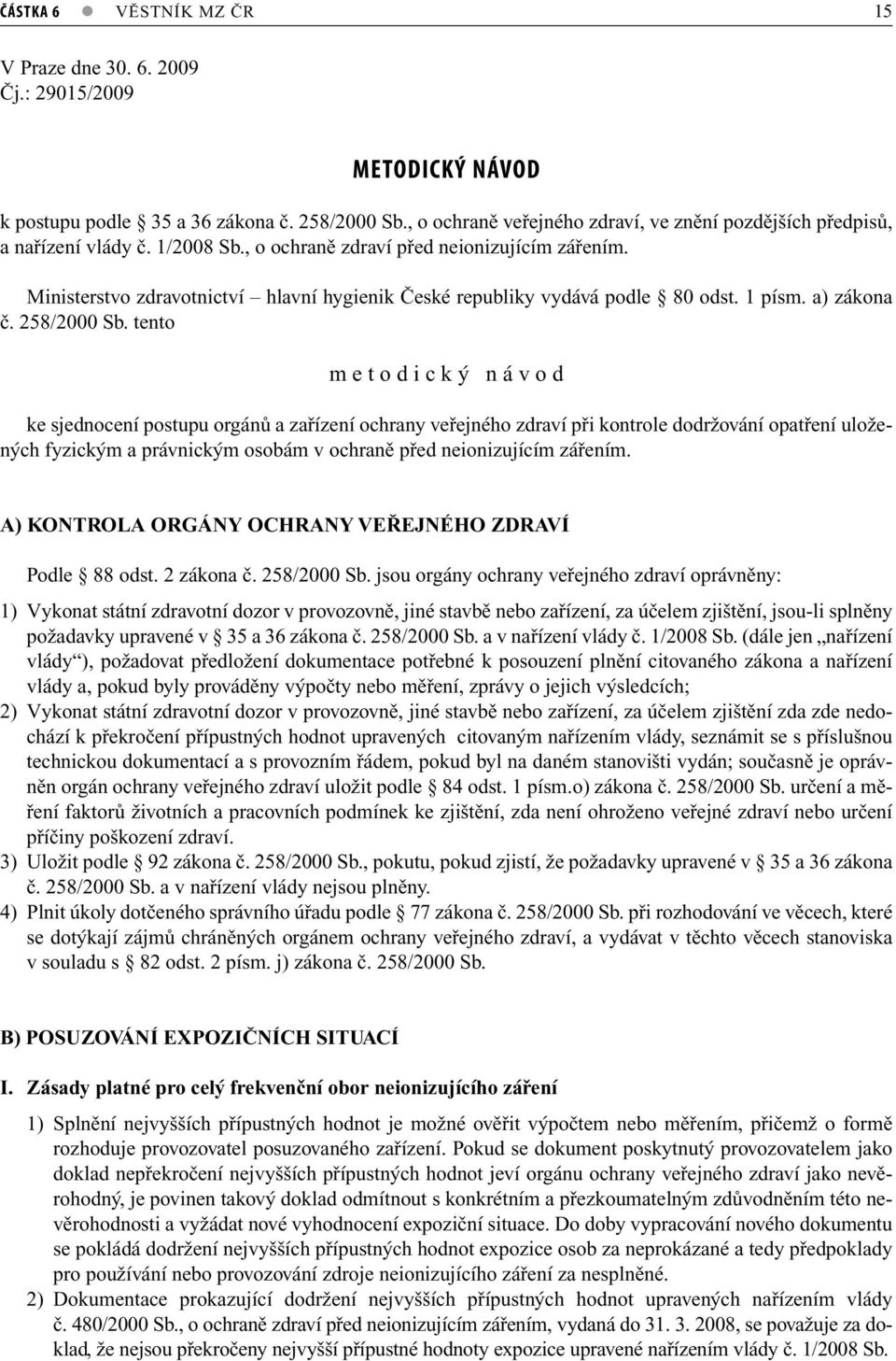 Ministerstvo zdravotnictví hlavní hygienik České republiky vydává podle 80 odst. 1 písm. a) zákona č. 258/2000 Sb.