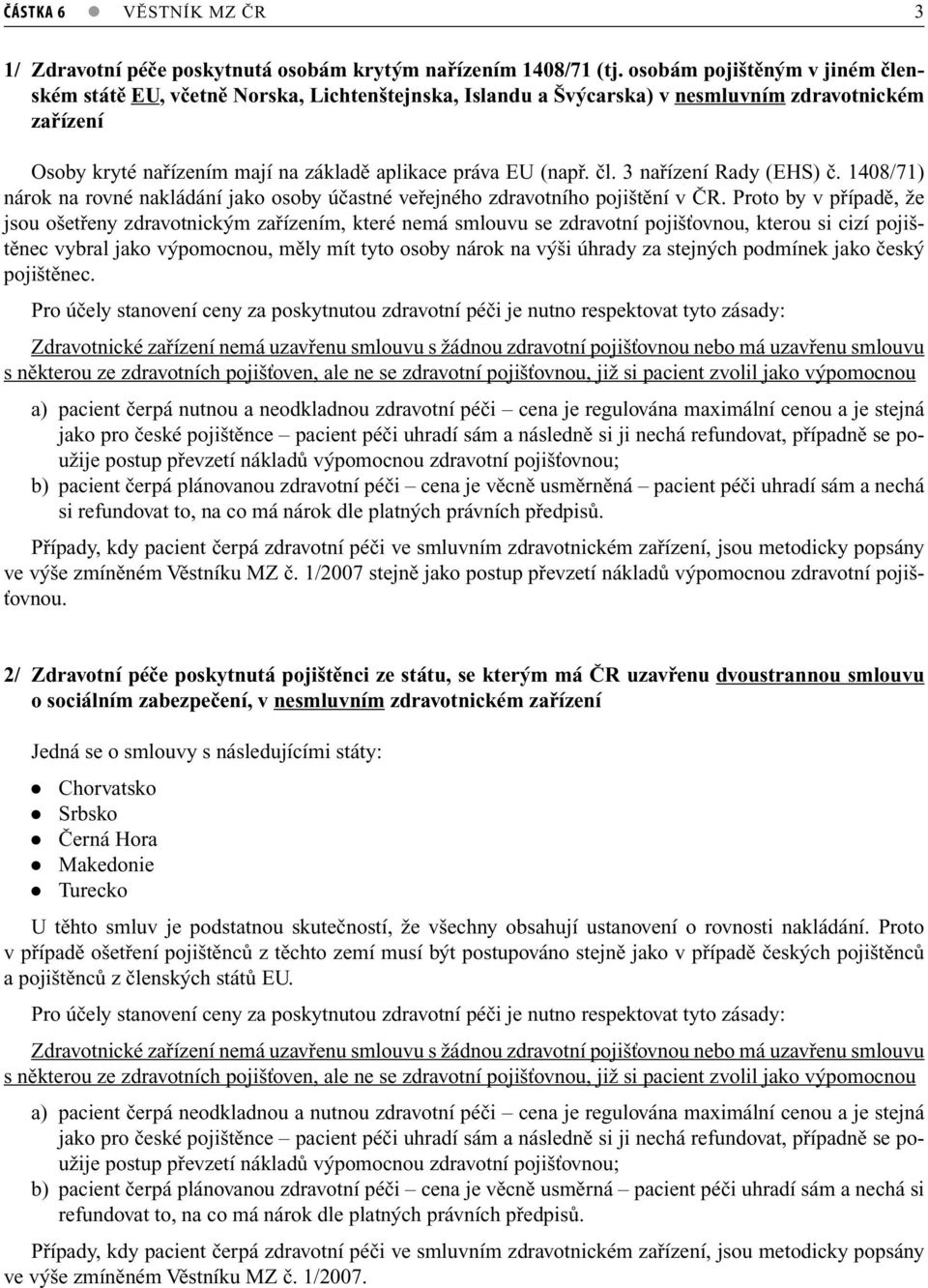1408/71) nárok na rovné nakládání jako osoby účastné veřejného zdravotního pojištění v ČR.