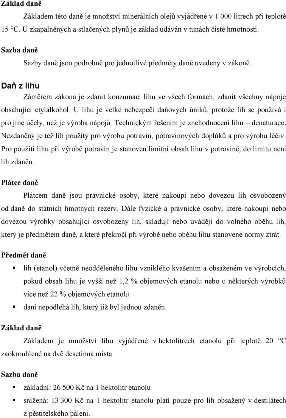 U lihu je velké nebezpečí daňových úniků, protože líh se používá i pro jiné účely, než je výroba nápojů. Technickým řešením je znehodnocení lihu denaturace.