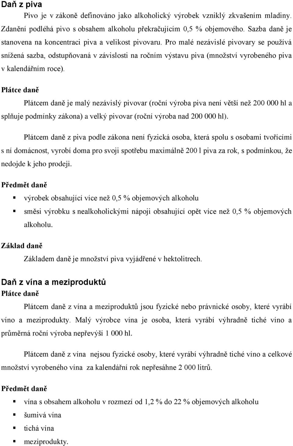 Pro malé nezávislé pivovary se používá snížená sazba, odstupňovaná v závislosti na ročním výstavu piva (množství vyrobeného piva v kalendářním roce).