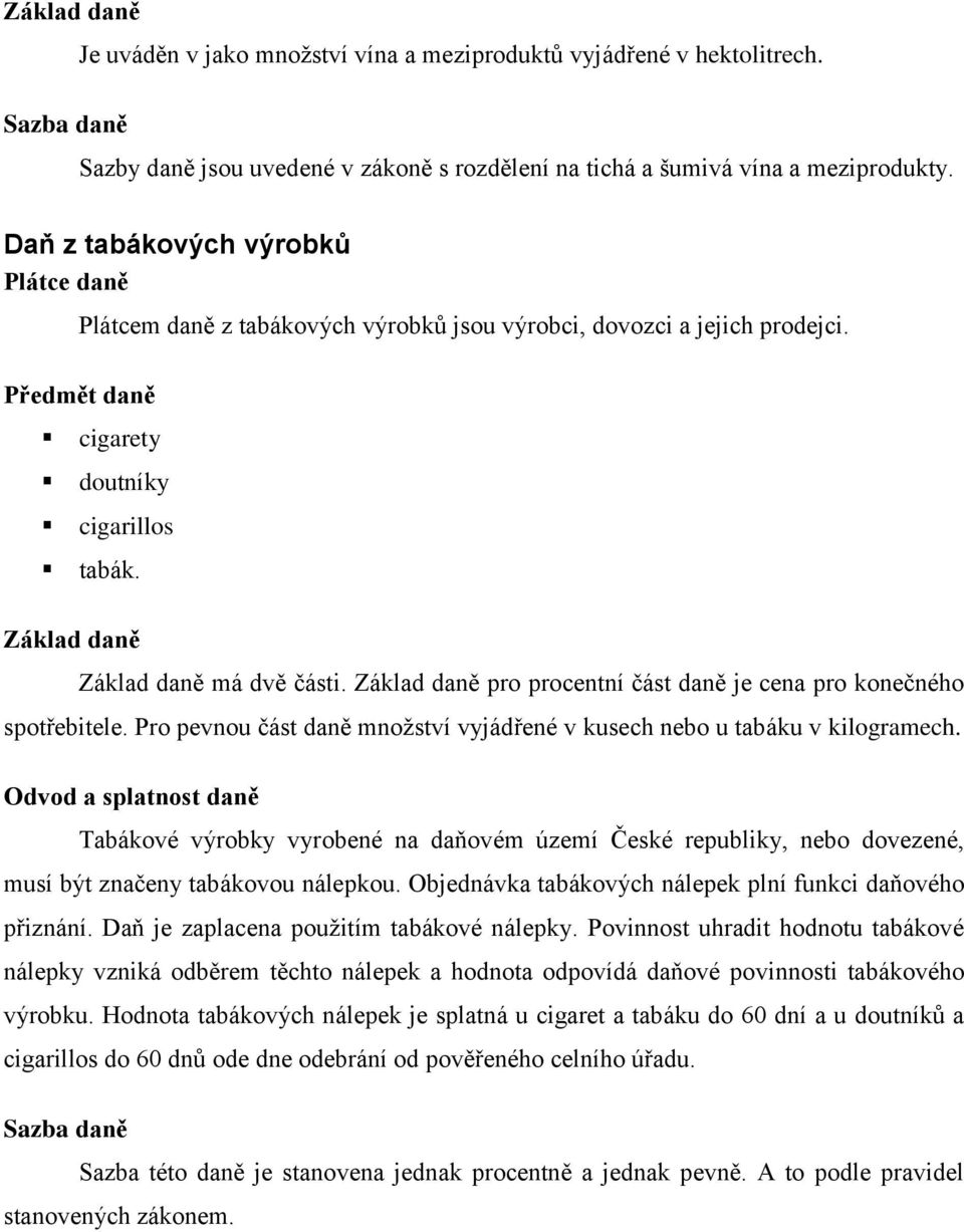 Základ daně pro procentní část daně je cena pro konečného spotřebitele. Pro pevnou část daně množství vyjádřené v kusech nebo u tabáku v kilogramech.