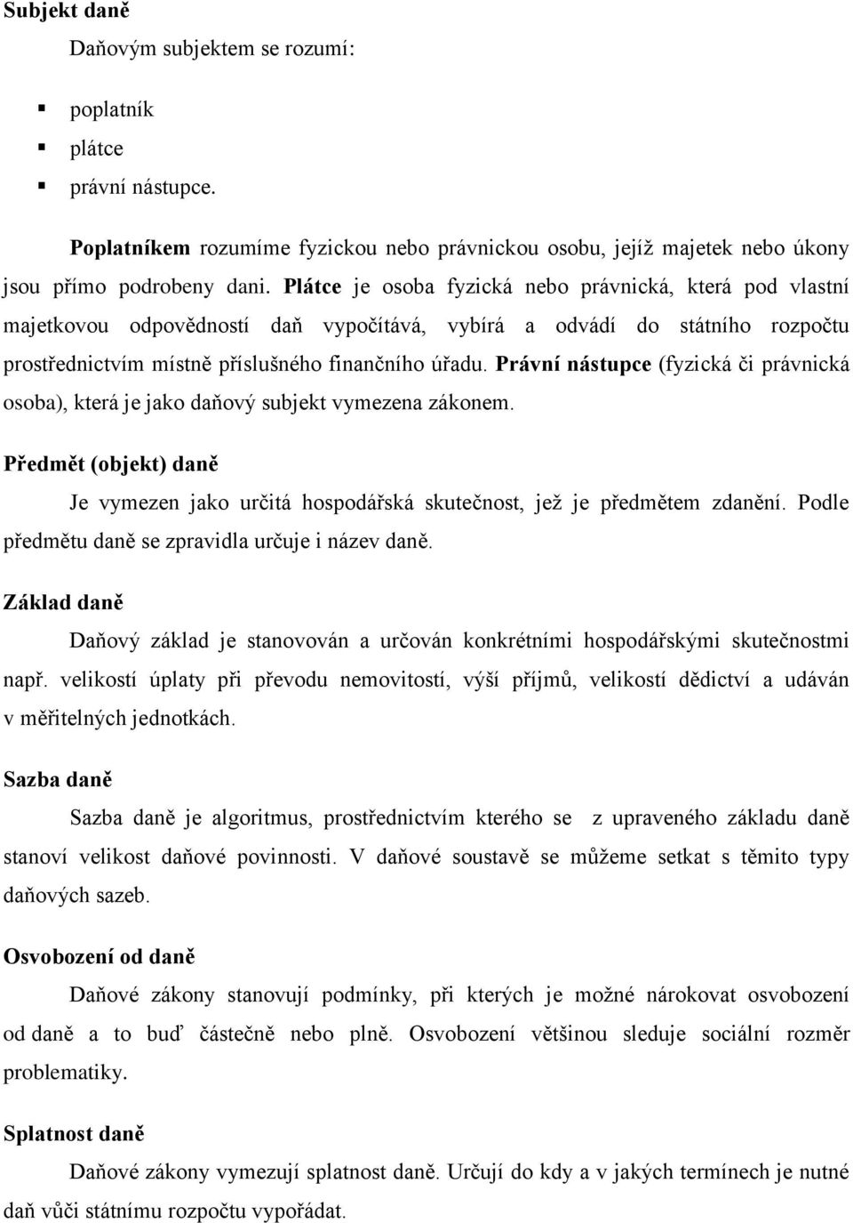 Právní nástupce (fyzická či právnická osoba), která je jako daňový subjekt vymezena zákonem. Předmět (objekt) daně Je vymezen jako určitá hospodářská skutečnost, jež je předmětem zdanění.