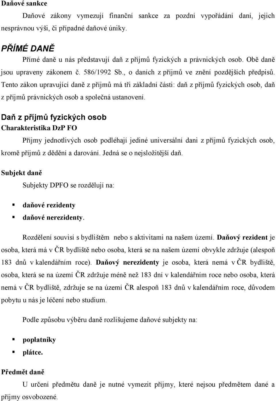 Tento zákon upravující daně z příjmů má tři základní části: daň z příjmů fyzických osob, daň z příjmů právnických osob a společná ustanovení.