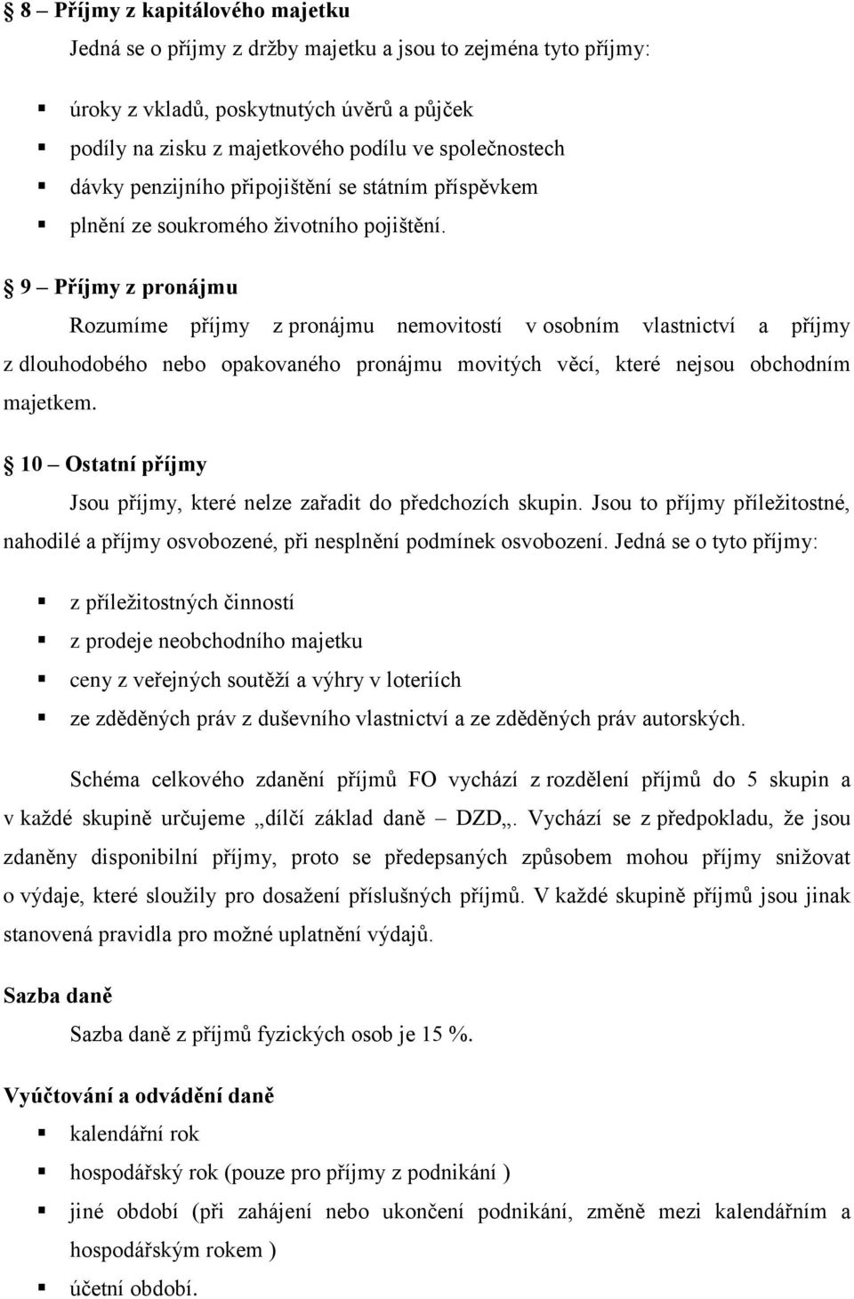 9 Příjmy z pronájmu Rozumíme příjmy z pronájmu nemovitostí v osobním vlastnictví a příjmy z dlouhodobého nebo opakovaného pronájmu movitých věcí, které nejsou obchodním majetkem.