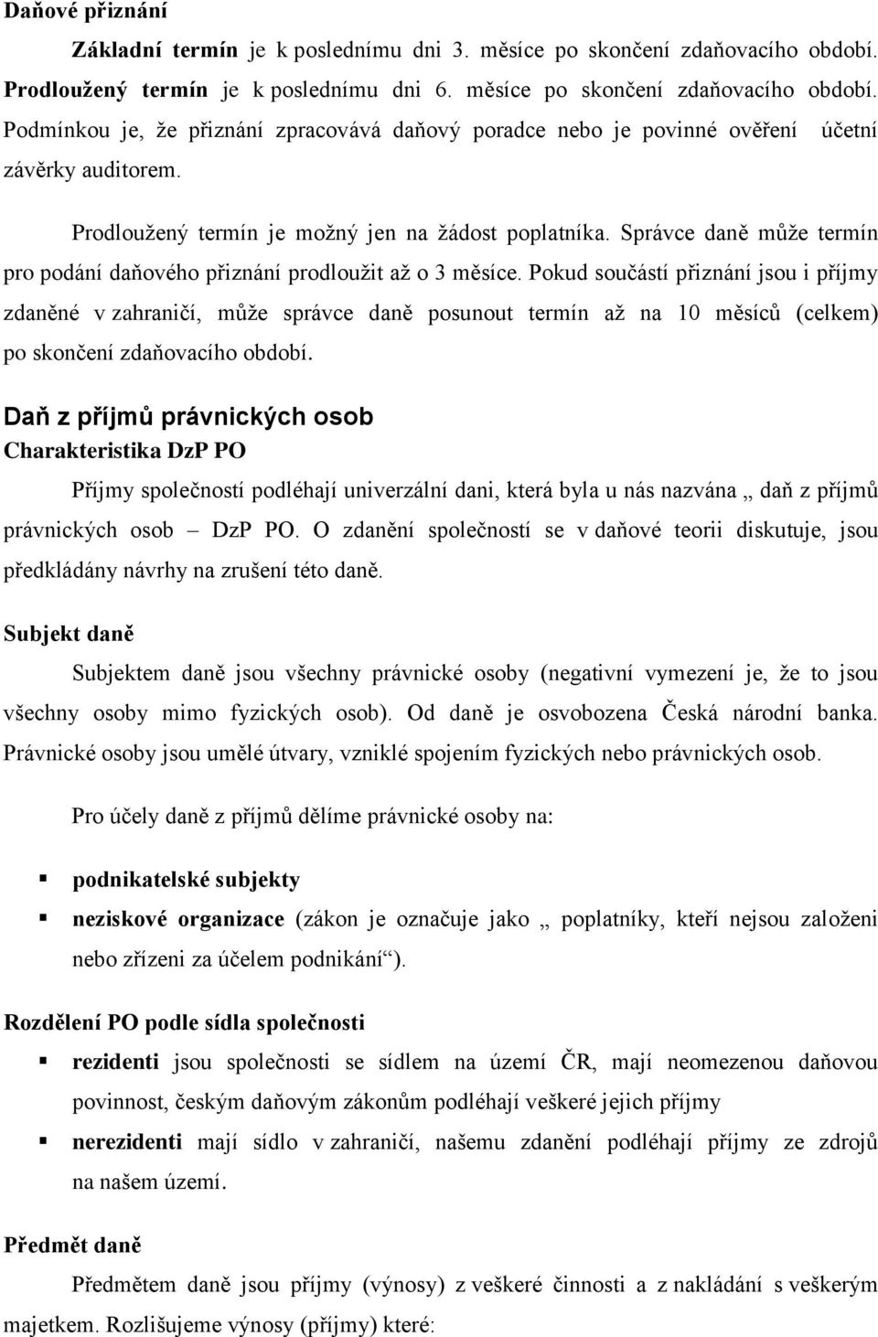 Pokud součástí přiznání jsou i příjmy zdaněné v zahraničí, může správce daně posunout termín až na 10 měsíců (celkem) po skončení zdaňovacího období.