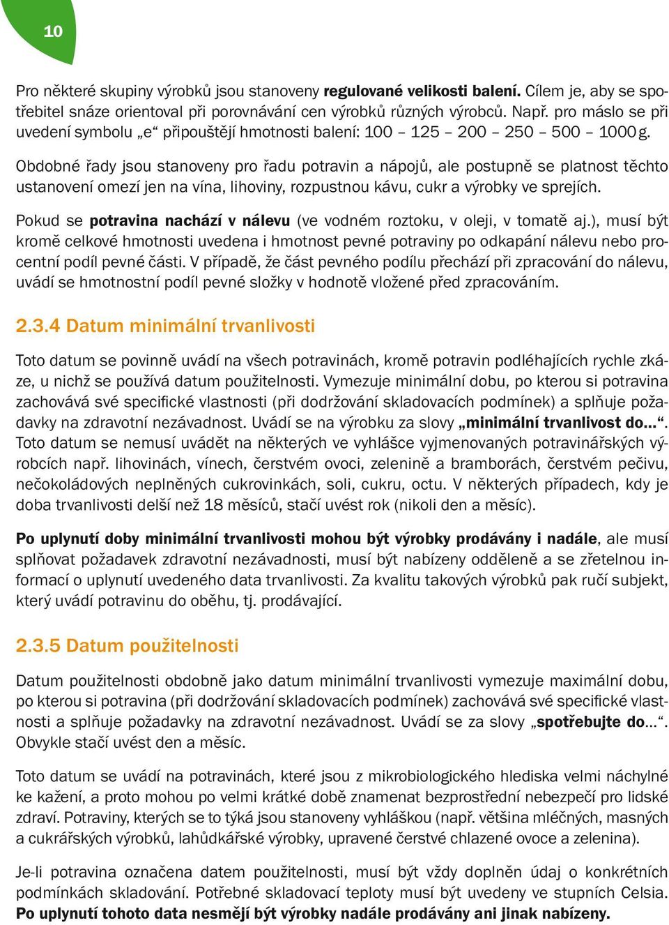 Obdobné řady jsou stanoveny pro řadu potravin a nápojů, ale postupně se platnost těchto ustanovení omezí jen na vína, lihoviny, rozpustnou kávu, cukr a výrobky ve sprejích.