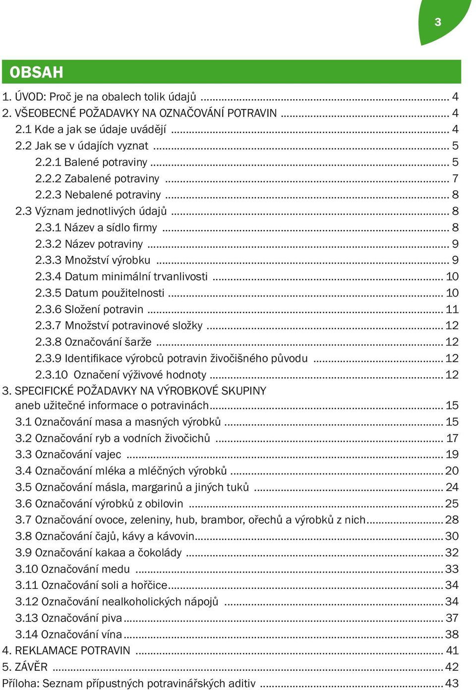 .. 10 2.3.5 Datum použitelnosti... 10 2.3.6 Složení potravin... 11 2.3.7 Množství potravinové složky... 12 2.3.8 Označování šarže... 12 2.3.9 Identifikace výrobců potravin živočišného původu... 12 2.3.10 Označení výživové hodnoty.