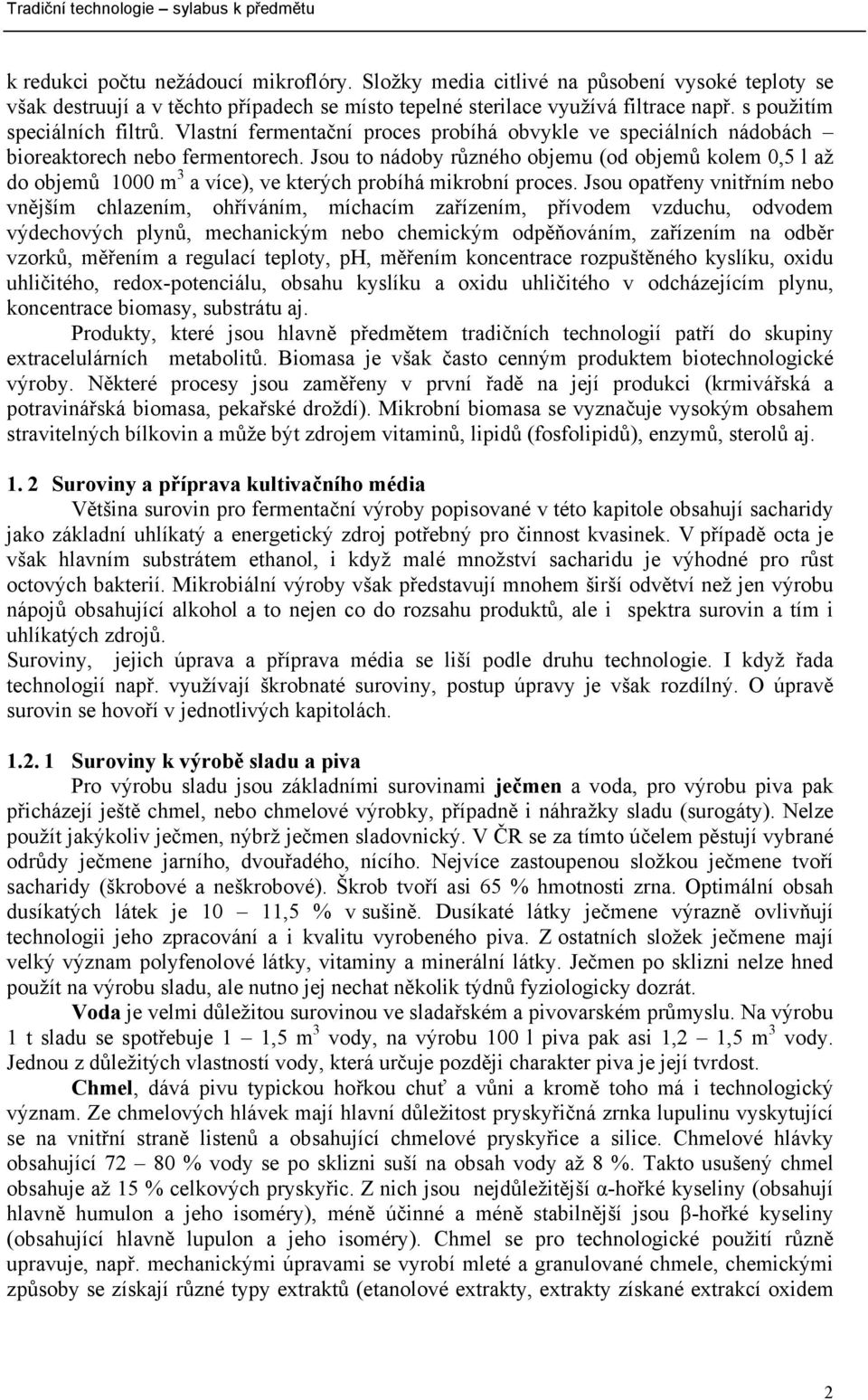 Jsou to nádoby různého objemu (od objemů kolem 0,5 l až do objemů 1000 m 3 a více), ve kterých probíhá mikrobní proces.