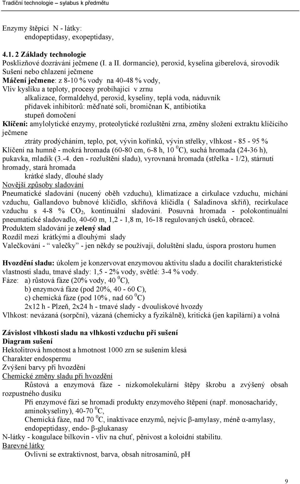 formaldehyd, peroxid, kyseliny, teplá voda, náduvník přídavek inhibitorů: měďnaté soli, bromičnan K, antibiotika stupeň domočení Klíčení: amylolytické enzymy, proteolytické rozluštění zrna, změny