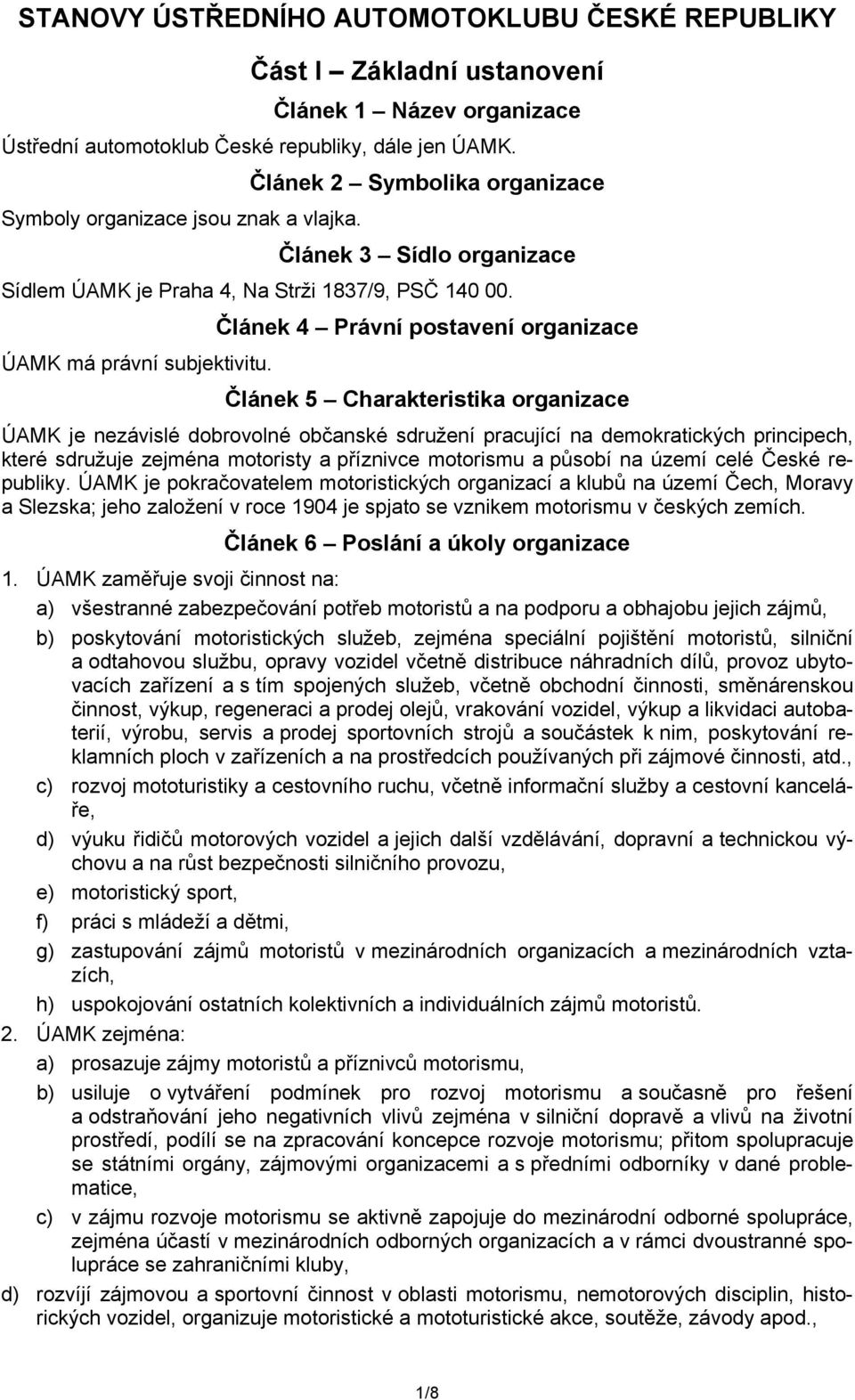 Článek 4 Právní postavení organizace Článek 5 Charakteristika organizace ÚAMK je nezávislé dobrovolné občanské sdružení pracující na demokratických principech, které sdružuje zejména motoristy a