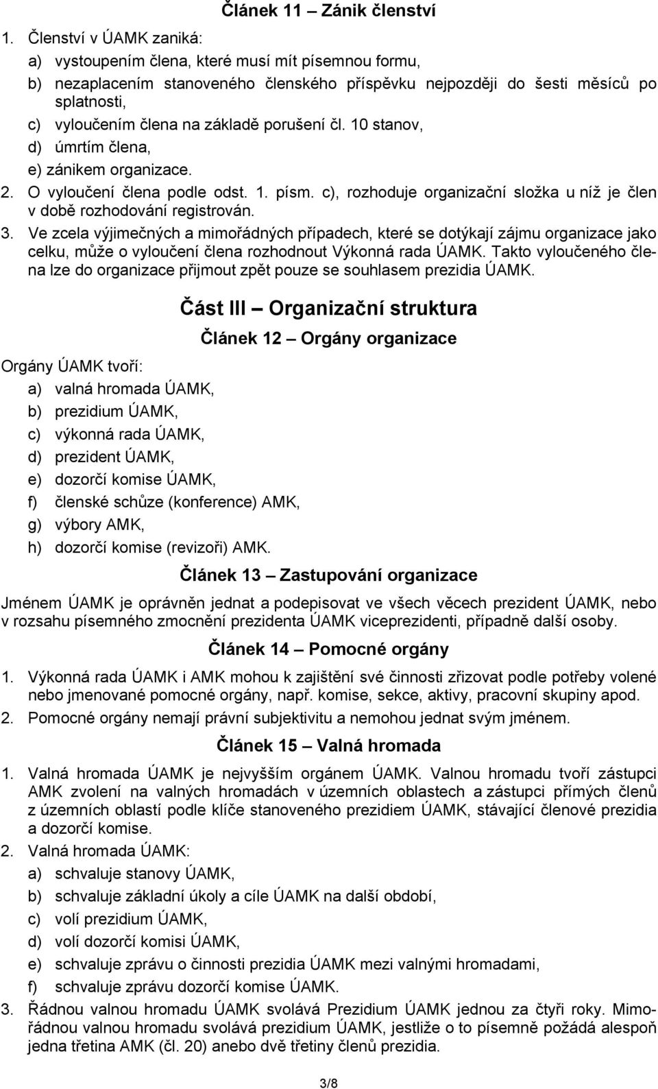 porušení čl. 10 stanov, d) úmrtím člena, e) zánikem organizace. 2. O vyloučení člena podle odst. 1. písm. c), rozhoduje organizační složka u níž je člen v době rozhodování registrován. 3.