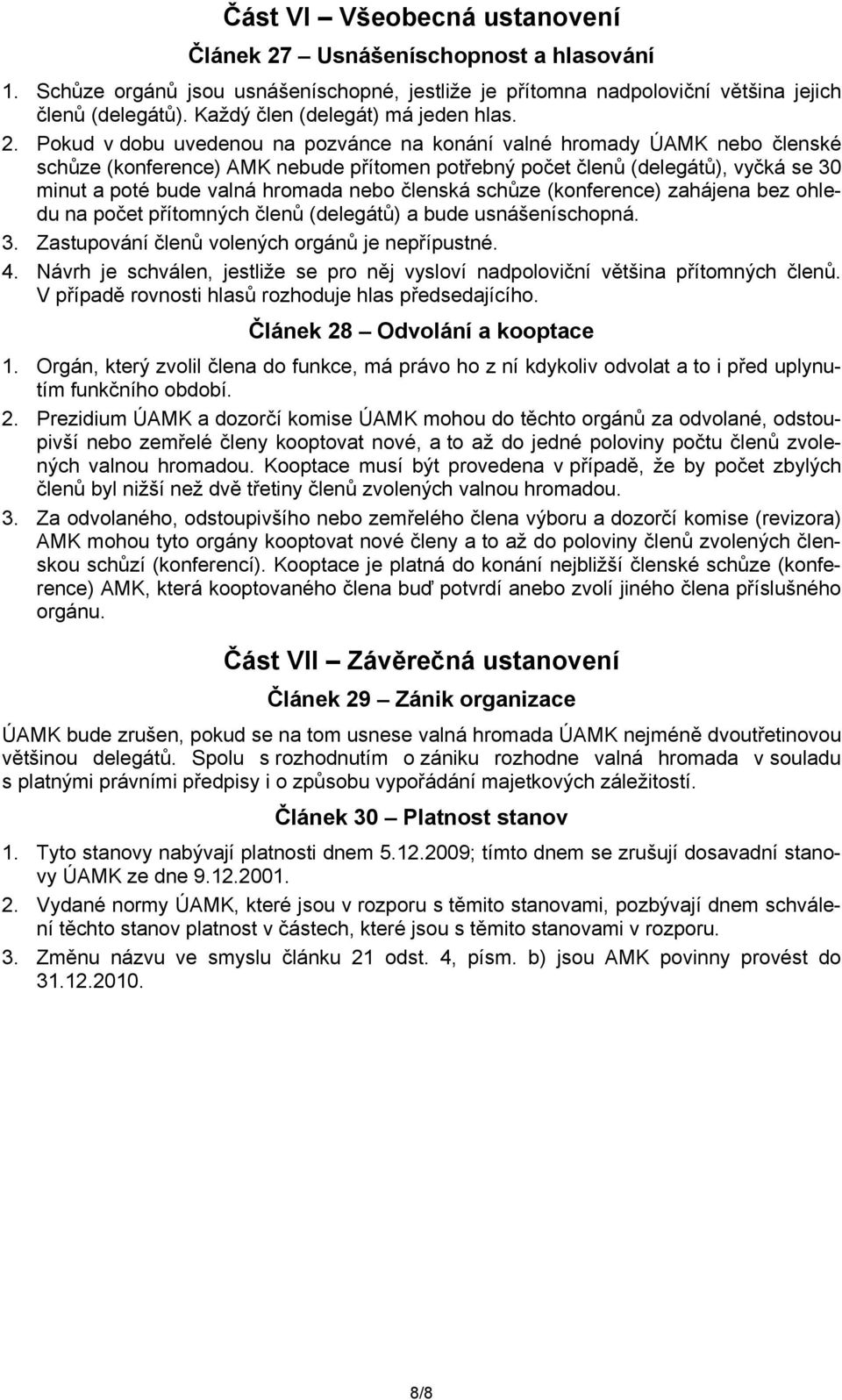 Pokud v dobu uvedenou na pozvánce na konání valné hromady ÚAMK nebo členské schůze (konference) AMK nebude přítomen potřebný počet členů (delegátů), vyčká se 30 minut a poté bude valná hromada nebo