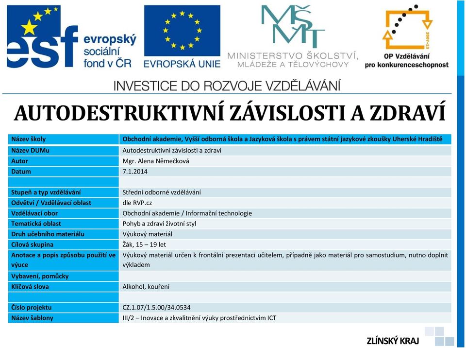 2014 Stupeň atypvzdělávání Odvětví / Vzdělávací oblast Vzdělávací obor Tematická oblast Druh učebního materiálu Cílová skupina Anotace a popis způsobu použití ve výuce Vybavení, pomůcky Klíčová slova