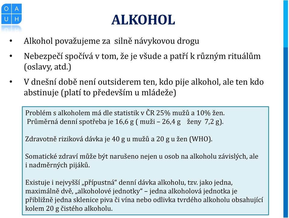 Průměrná denní spotřeba je 16,6 g ( muži 26,4 g ženy 7,2 g). Zdravotně riziková dávka je 40 g u mužů a 20 g u žen (WHO).