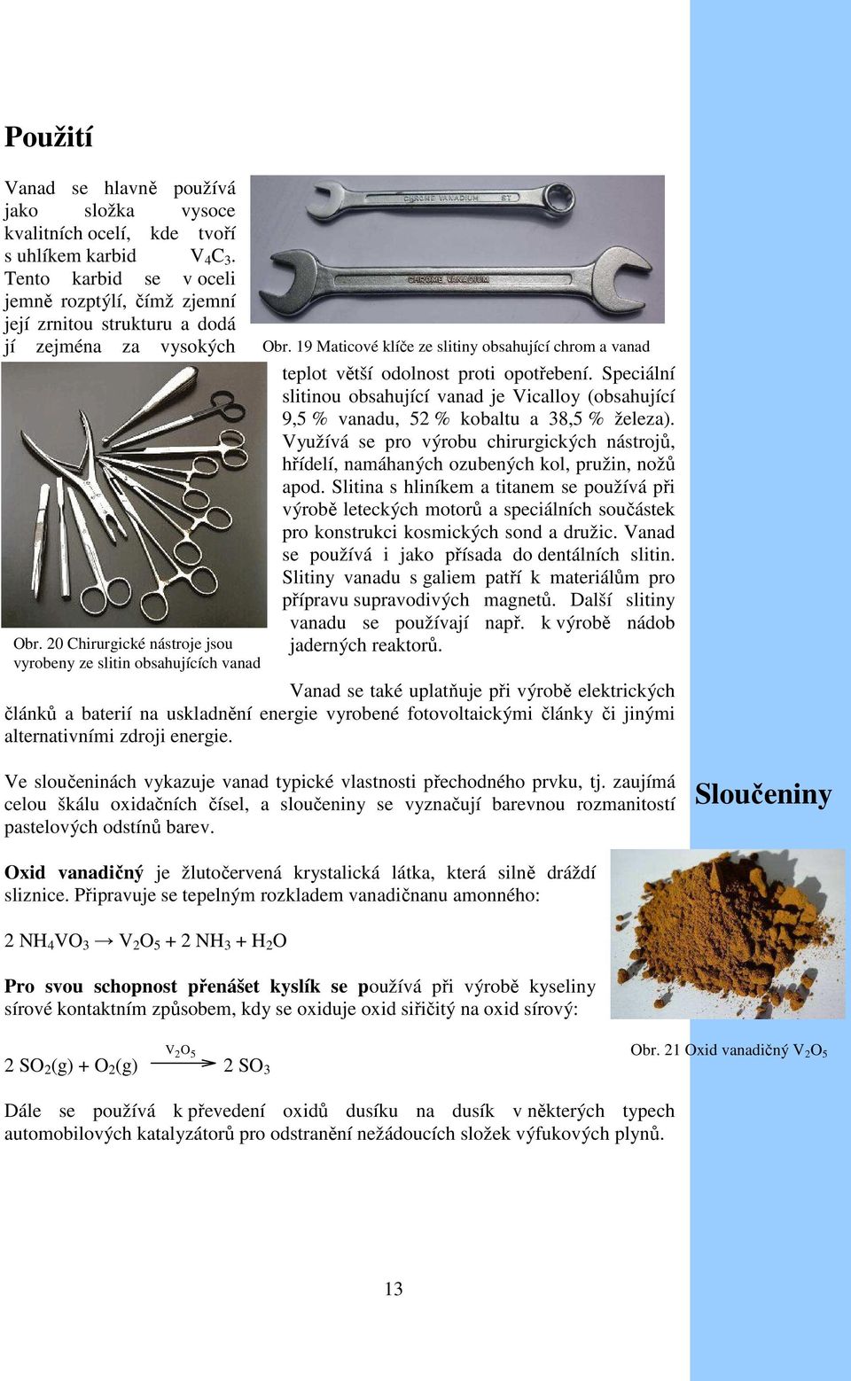 19 Maticové klíče ze slitiny obsahující chrom a vanad teplot větší odolnost proti opotřebení. Speciální slitinou obsahující vanad je Vicalloy (obsahující 9,5 % vanadu, 52 % kobaltu a 38,5 % železa).