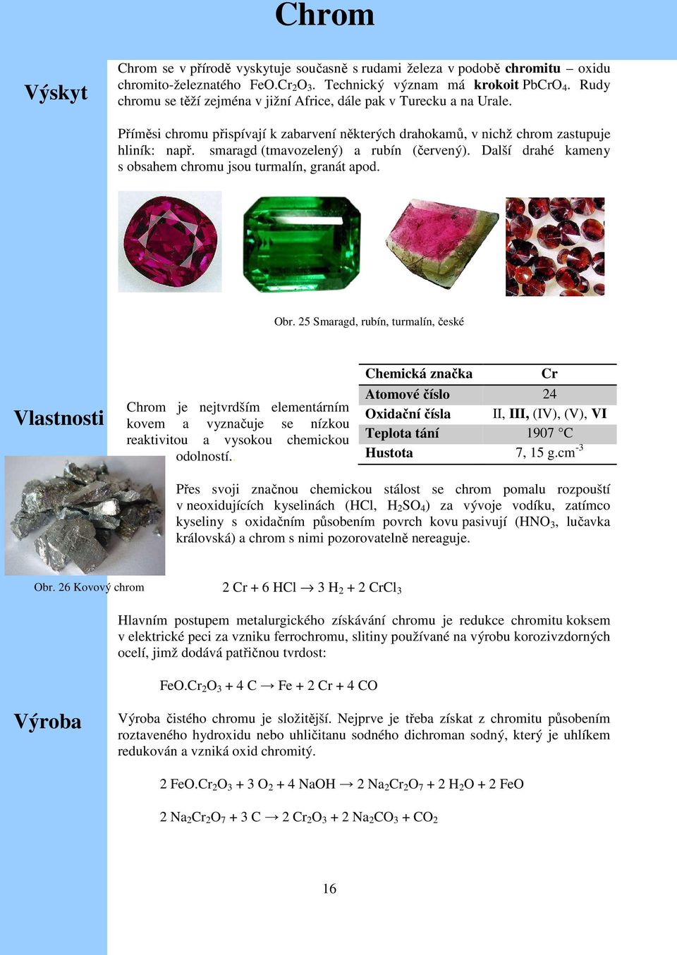 smaragd (tmavozelený) a rubín (červený). Další drahé kameny s obsahem chromu jsou turmalín, granát apod. Obr.