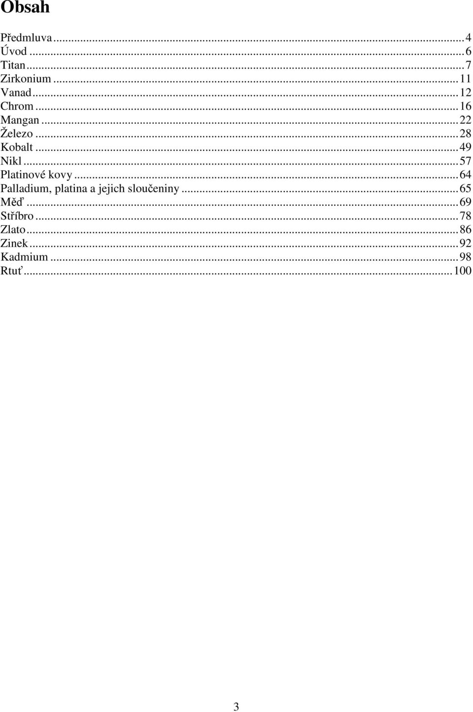 .. 57 Platinové kovy... 64 Palladium, platina a jejich sloučeniny.
