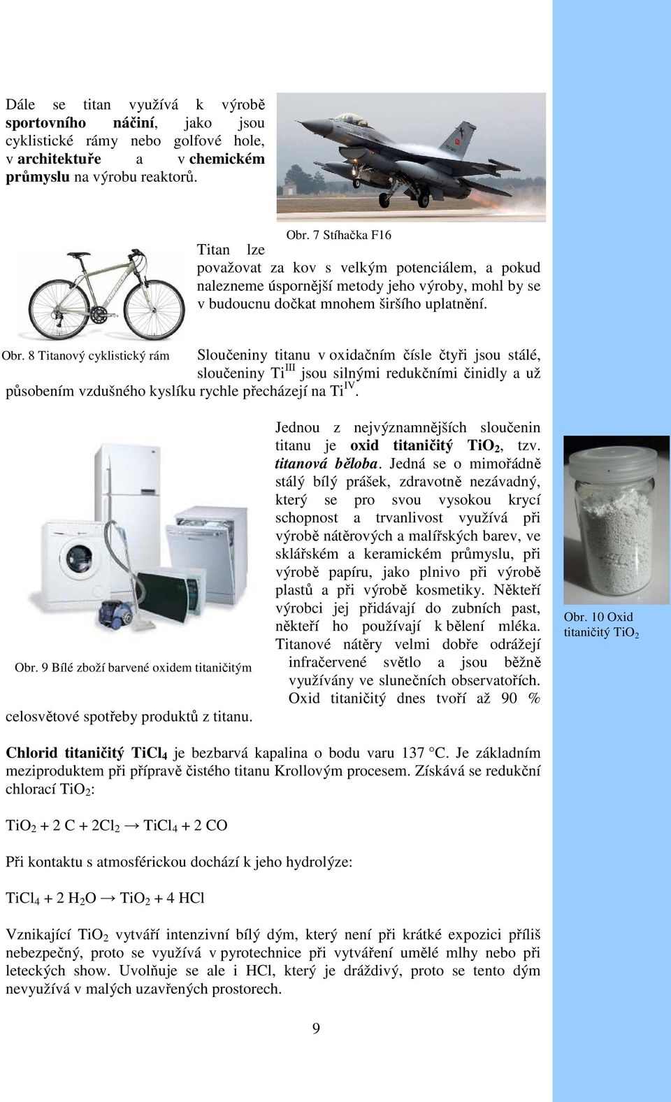 8 Titanový cyklistický rám Sloučeniny titanu v oxidačním čísle čtyři jsou stálé, sloučeniny Ti III jsou silnými redukčními činidly a už působením vzdušného kyslíku rychle přecházejí na Ti IV. Obr.