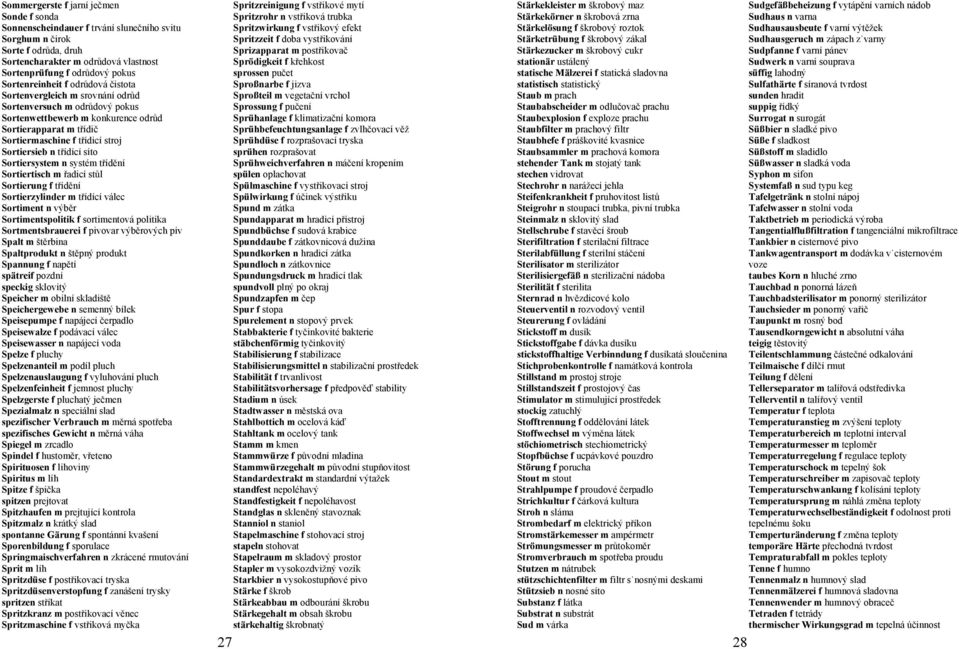 Sortiersieb n třídící síto Sortiersystem n systém třídění Sortiertisch m řadicí stůl Sortierung f třídění Sortierzylinder m třídící válec Sortiment n výběr Sortimentspolitik f sortimentová politika