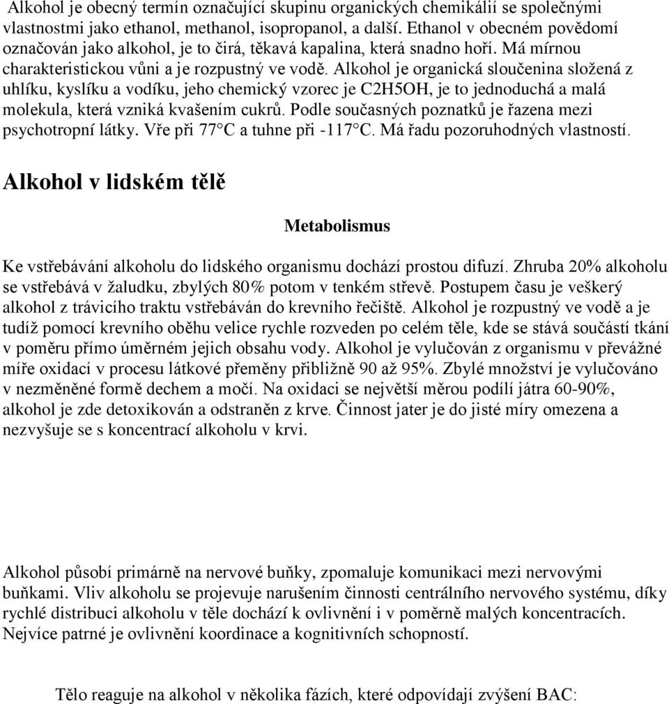 Alkohol je organická sloučenina složená z uhlíku, kyslíku a vodíku, jeho chemický vzorec je C2H5OH, je to jednoduchá a malá molekula, která vzniká kvašením cukrů.