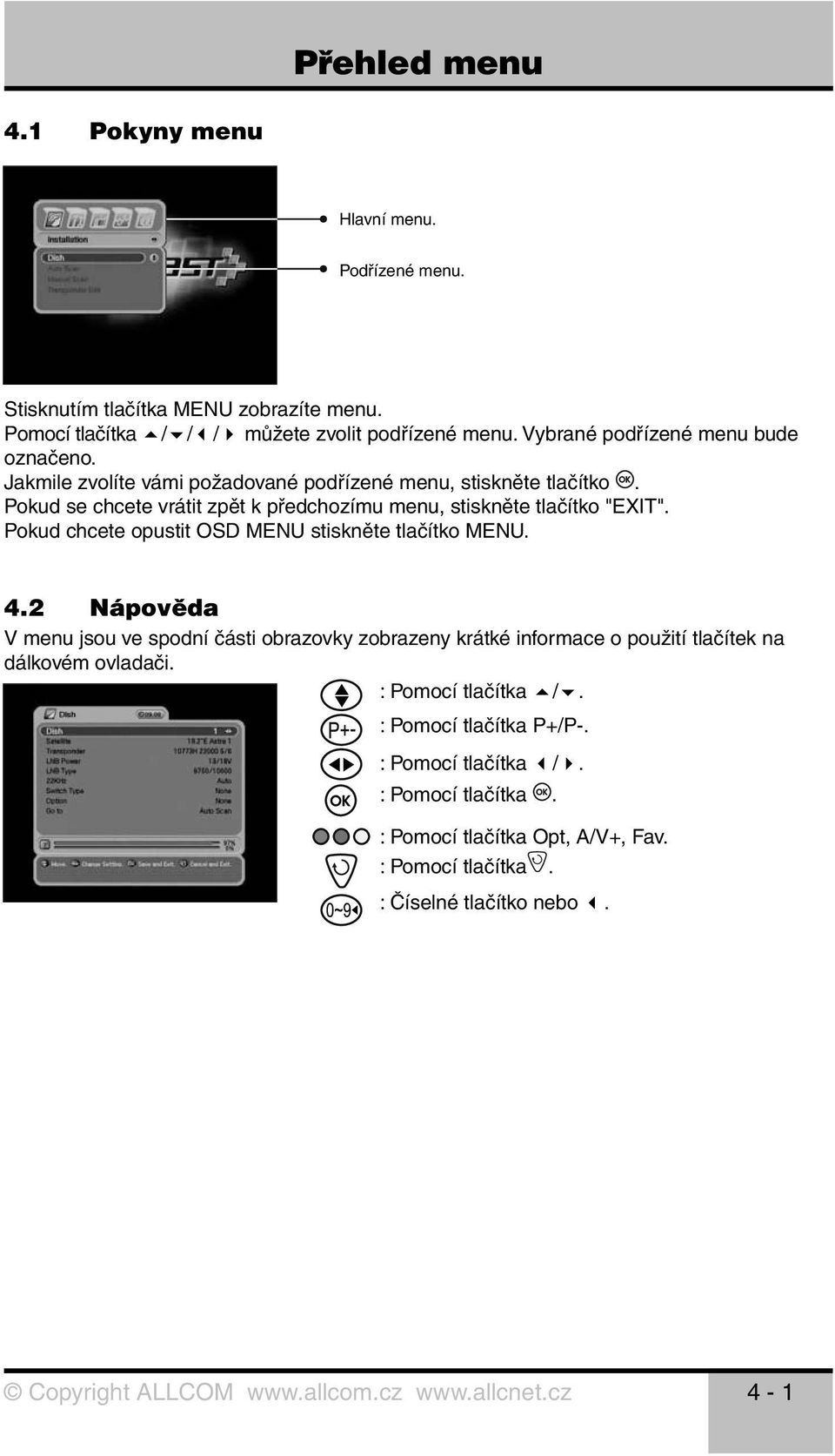 Pokud se chcete vrátit zpět k předchozímu menu, stiskněte tlačítko "EXIT". Pokud chcete opustit OSD MENU stiskněte tlačítko MENU. 4.