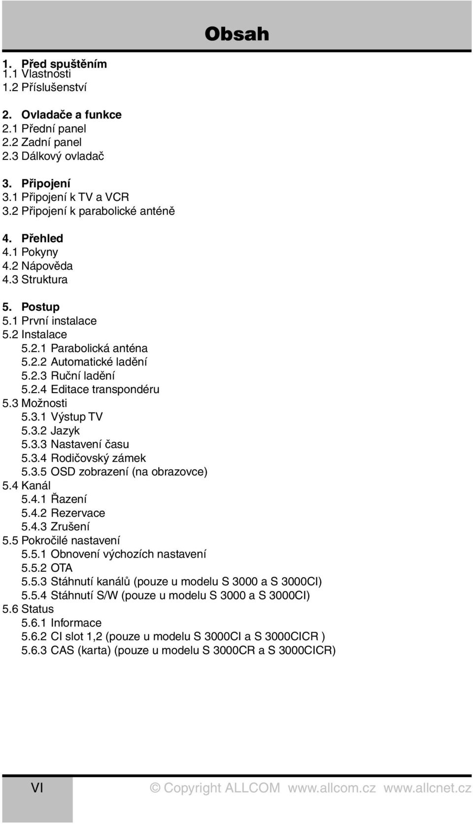 3 Možnosti 5.3.1 Výstup TV 5.3.2 Jazyk 5.3.3 Nastavení času 5.3.4 Rodičovský zámek 5.3.5 OSD zobrazení (na obrazovce) 5.4 Kanál 5.4.1 Řazení 5.4.2 Rezervace 5.4.3 Zrušení 5.5 Pokročilé nastavení 5.5.1 Obnovení výchozích nastavení 5.