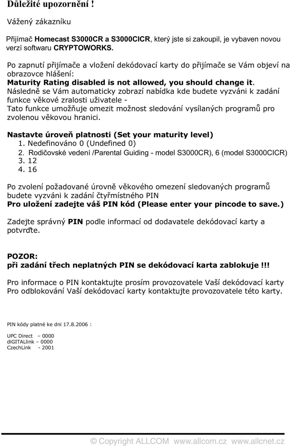 Po zapnutí p ijíma e a vložení dekódovací karty do p ijíma e se Vám objeví na obrazovce hlášení: Maturity Rating disabled is not allowed, you should change it.