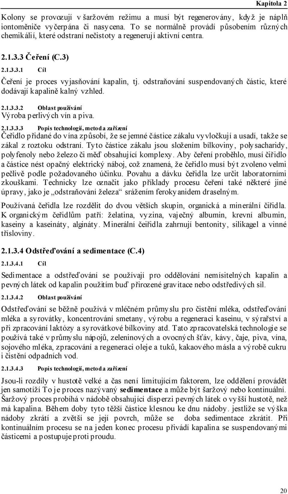 odstraňování suspendovaných částic, které dodávají kapalině kalný vzhled. 2.1.3.