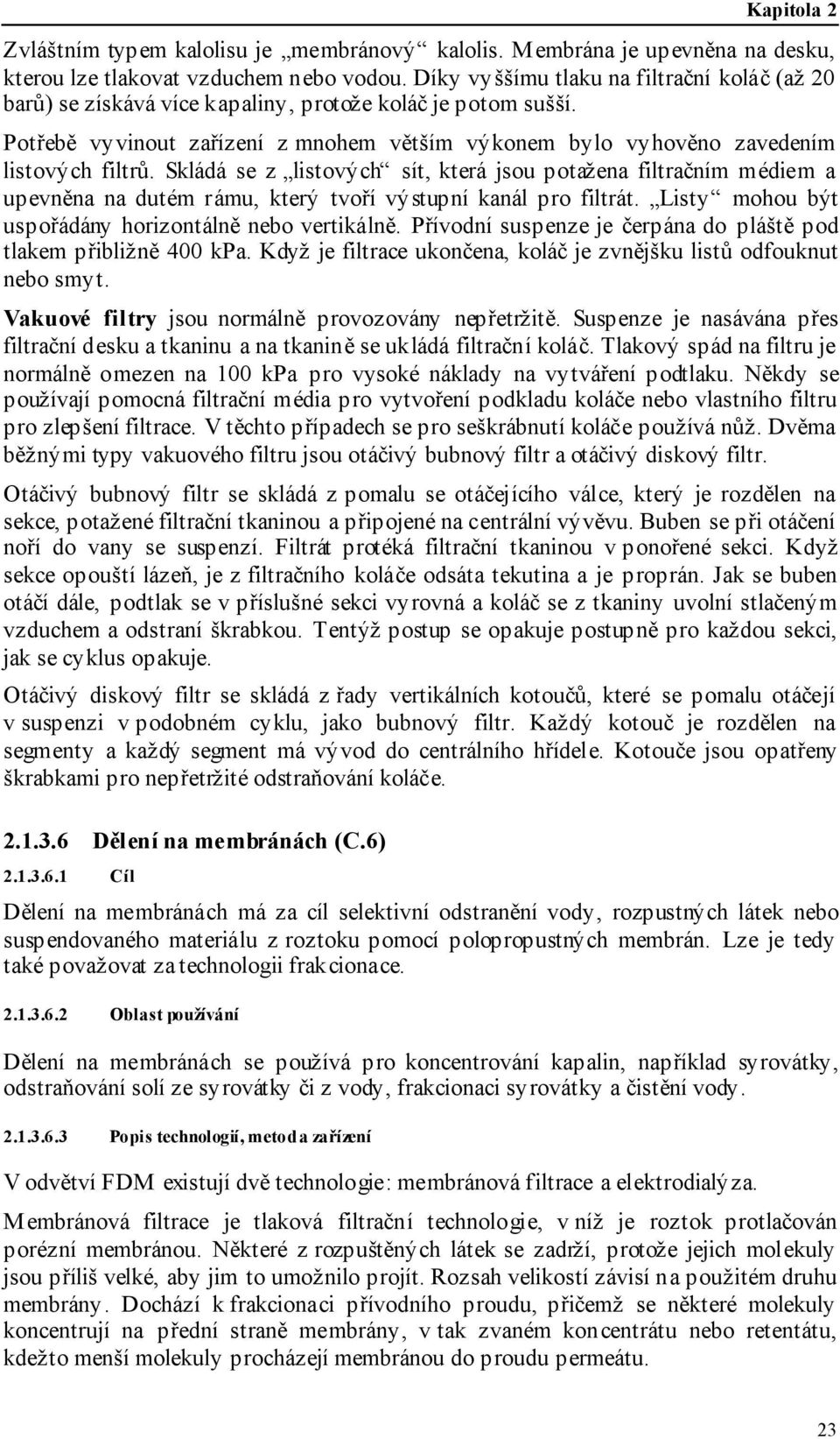 Skládá se z listových sít, která jsou potažena filtračním médiem a upevněna na dutém rámu, který tvoří výstupní kanál pro filtrát. Listy mohou být uspořádány horizontálně nebo vertikálně.