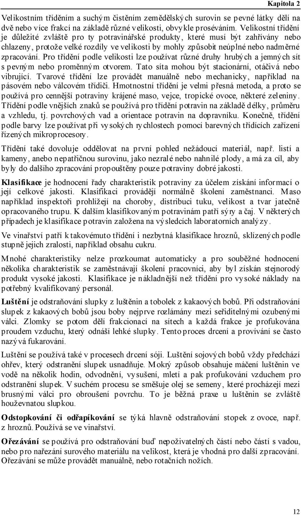 Pro třídění podle velikosti lze používat různé druhy hrubých a jemných sít s pevným nebo proměnným otvorem. Tato síta mohou být stacionární, otáčivá nebo vibrující.