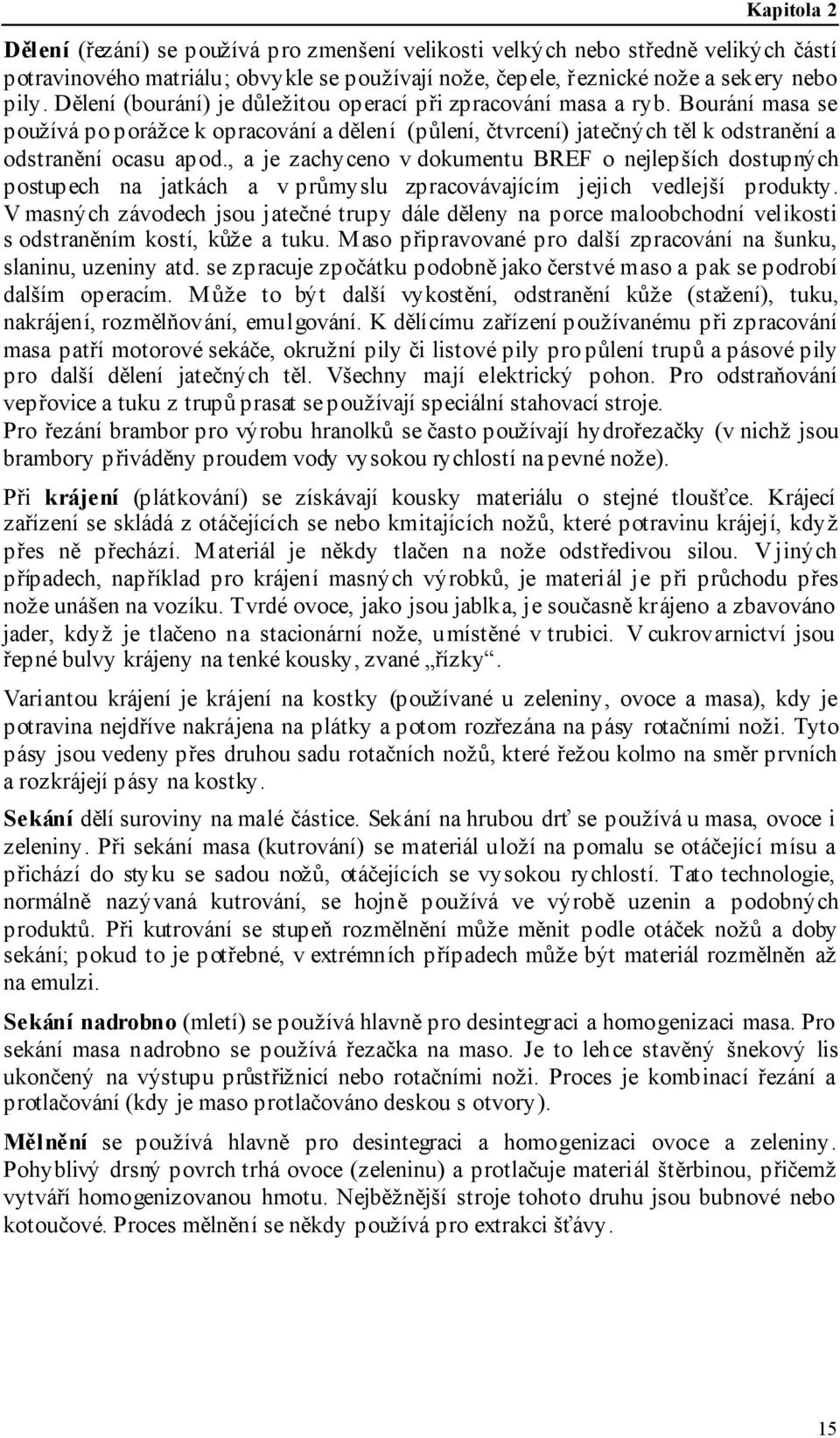 , a je zachyceno v dokumentu BREF o nejlepších dostupných postupech na jatkách a v průmyslu zpracovávajícím jejich vedlejší produkty.